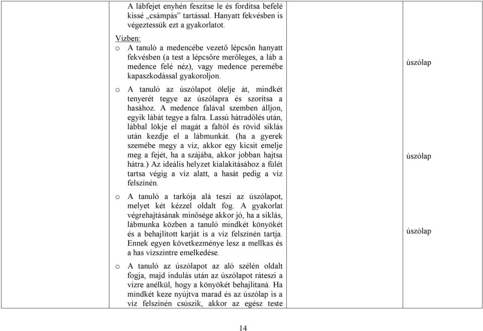 o A tanuló az úszólapot ölelje át, mindkét tenyerét tegye az úszólapra és szorítsa a hasához. A medence falával szemben álljon, egyik lábát tegye a falra.