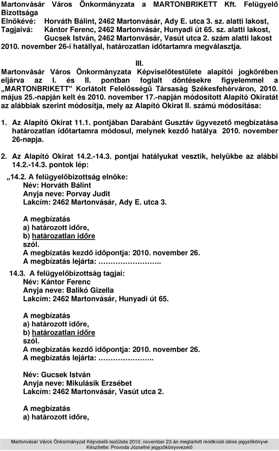 november 26-i hatállyal, határozatlan időtartamra megválasztja. III. Martonvásár Város Önkormányzata Képviselőtestülete alapítói jogkörében eljárva az I. és II.