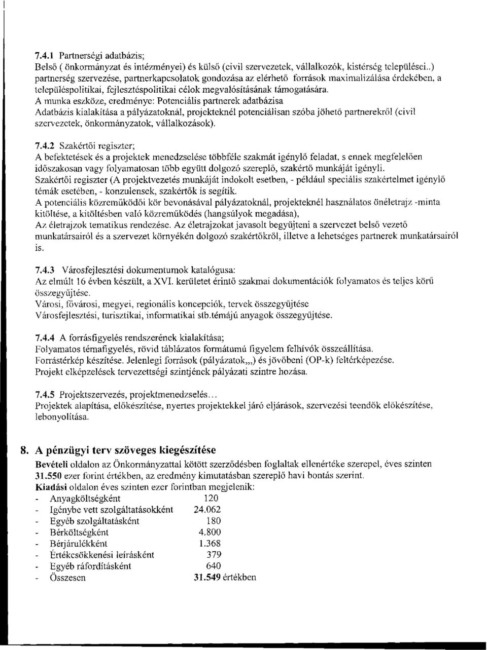 A munka eszköze, eredménye: Potenciális partnerek adatbázisa Adatbázis kialakítása a pályázatoknál, projekteknél potenciálisan szóba jöhető partnerekről (civil szervezetek, önkormányzatok,