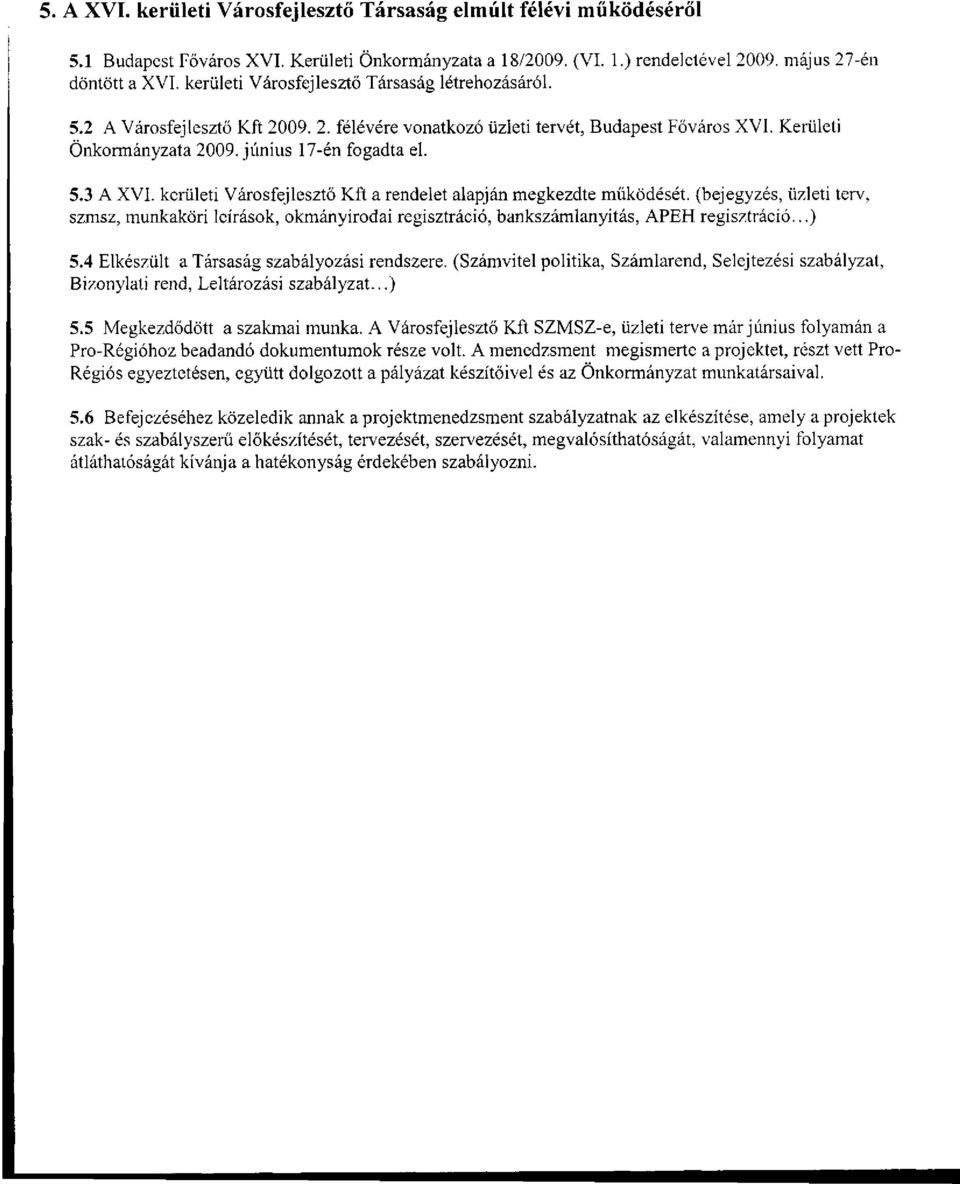 kerületi Városfejlesztő Kft a rendelet alapján megkezdte működését, (bejegyzés, üzleti terv, szmsz, munkaköri leírások, okmányirodai regisztráció, bankszámlanyitás, APEH regisztráció...) 5.