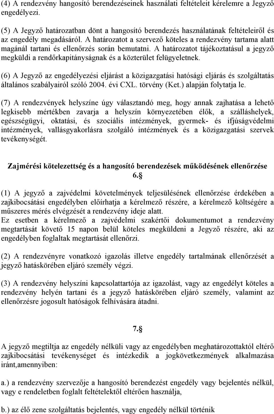 A határozatot a szervező köteles a rendezvény tartama alatt magánál tartani és ellenőrzés során bemutatni.