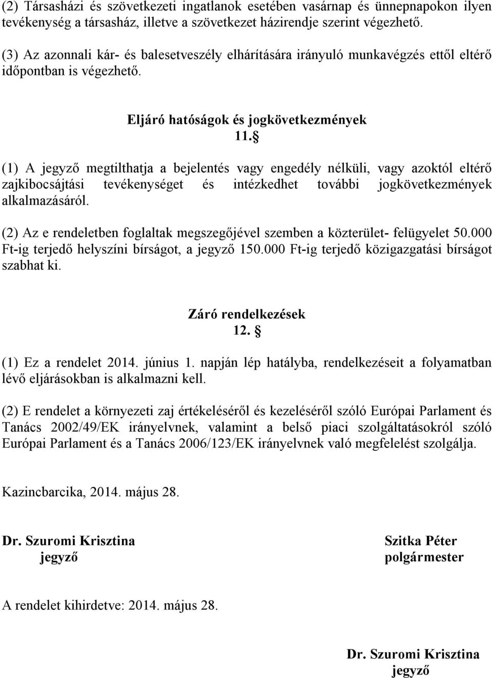 (1) A jegyző megtilthatja a bejelentés vagy engedély nélküli, vagy azoktól eltérő zajkibocsájtási tevékenységet és intézkedhet további jogkövetkezmények alkalmazásáról.