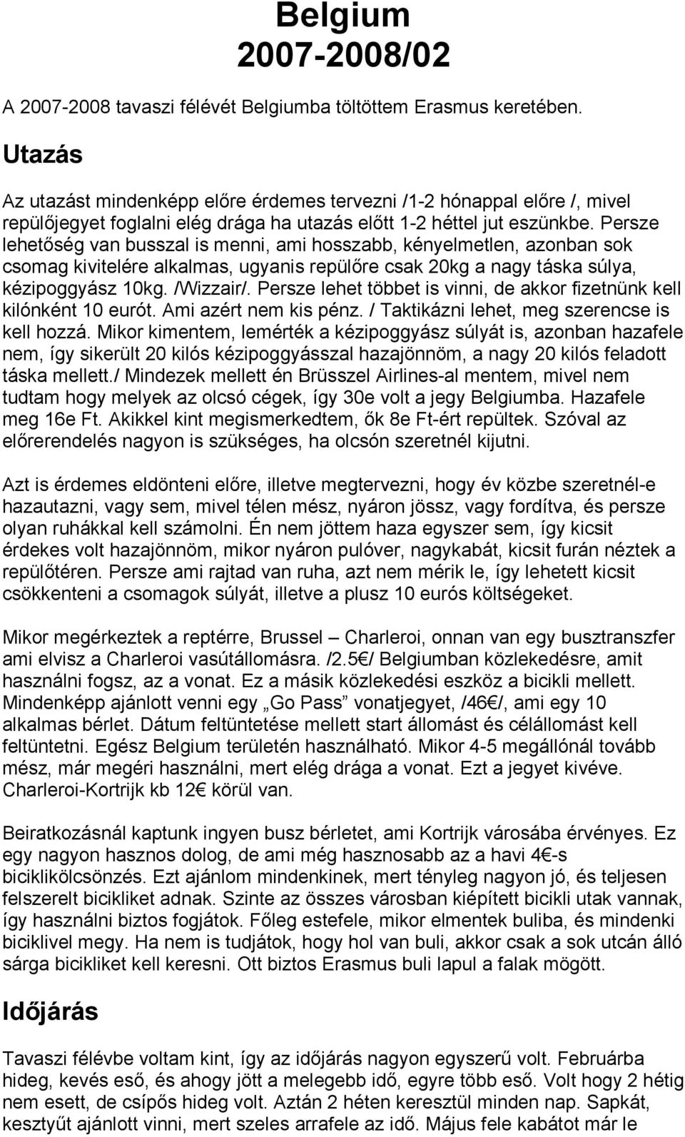 Persze lehetőség van busszal is menni, ami hosszabb, kényelmetlen, azonban sok csomag kivitelére alkalmas, ugyanis repülőre csak 20kg a nagy táska súlya, kézipoggyász 10kg. /Wizzair/.