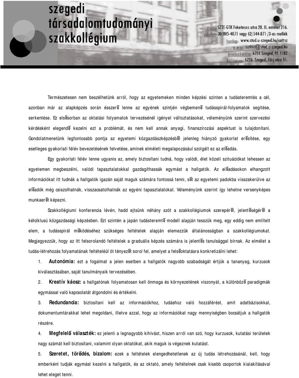 Ez elsősorban az oktatási folyamatok tervezésénél igényel változtatásokat, véleményünk szerint szervezési kérdésként elegendő kezelni ezt a problémát, és nem kell annak anyagi, finanszírozási