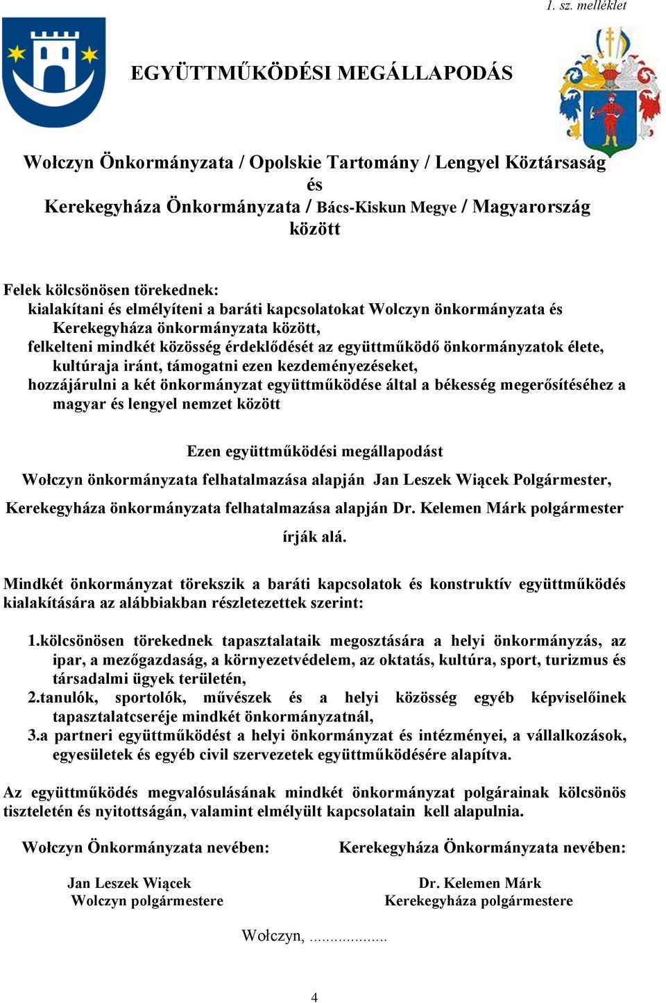 törekednek: kialakítani és elmélyíteni a baráti kapcsolatokat Wolczyn önkormányzata és Kerekegyháza önkormányzata között, felkelteni mindkét közösség érdeklődését az együttműködő önkormányzatok