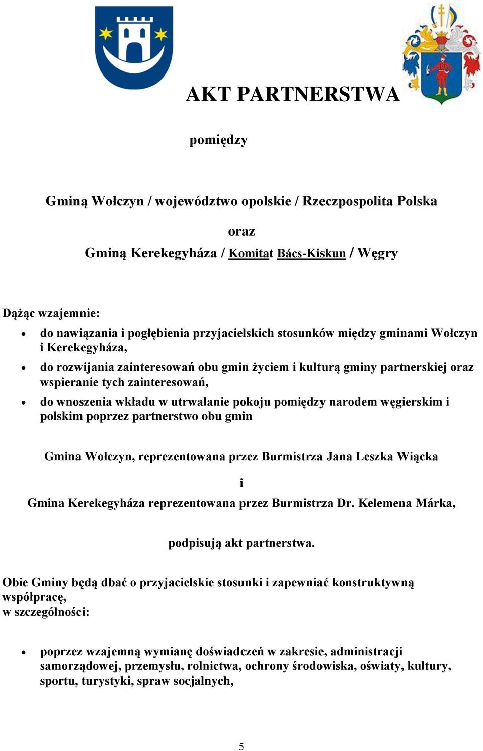 utrwalanie pokoju pomiędzy narodem węgierskim i polskim poprzez partnerstwo obu gmin Gmina Wołczyn, reprezentowana przez Burmistrza Jana Leszka Wiącka i Gmina Kerekegyháza reprezentowana przez