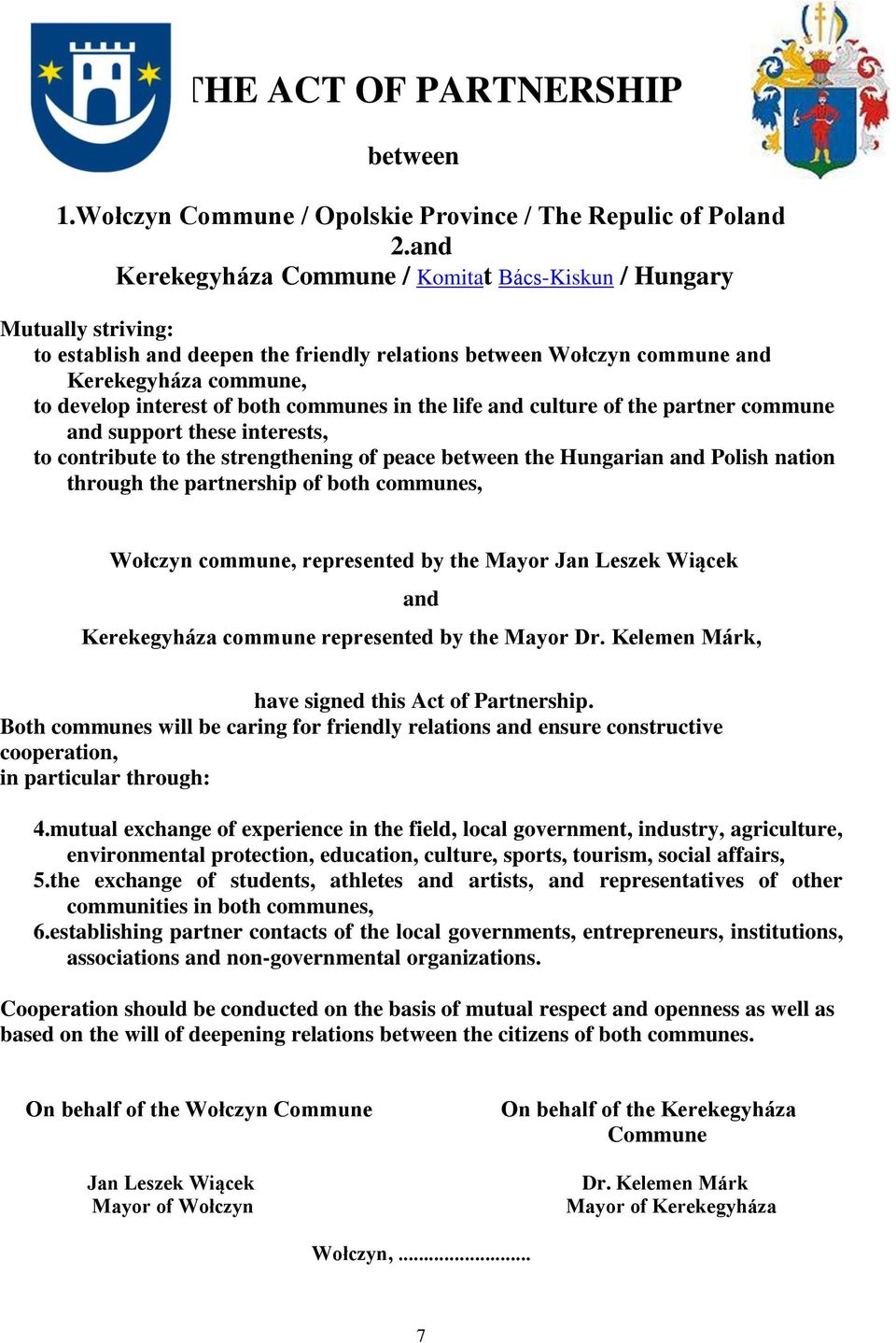 both communes in the life and culture of the partner commune and support these interests, to contribute to the strengthening of peace between the Hungarian and Polish nation through the partnership