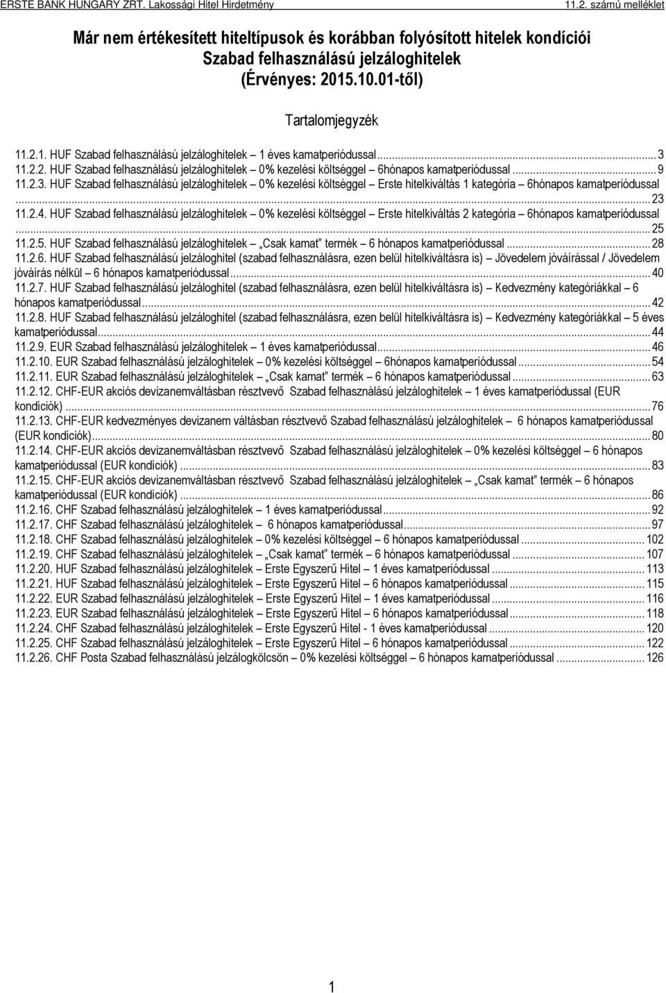 .. 23 11.2.4. HUF Szabad felhasználású jelzáloghitelek 0% kezelési költséggel Erste hitelkiváltás 2 kategória 6hónapos kamatperiódussal... 25 