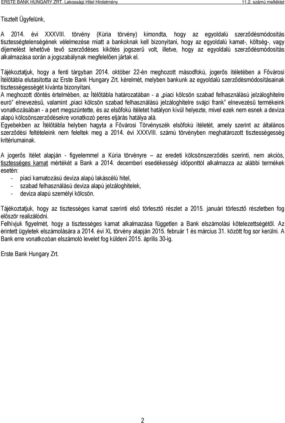 lehetővé tevő szerződéses kikötés jogszerű volt, illetve, hogy az egyoldalú szerződésmódosítás alkalmazása során a jogszabálynak megfelelően jártak el. Tájékoztatjuk, hogy a fenti tárgyban 2014.