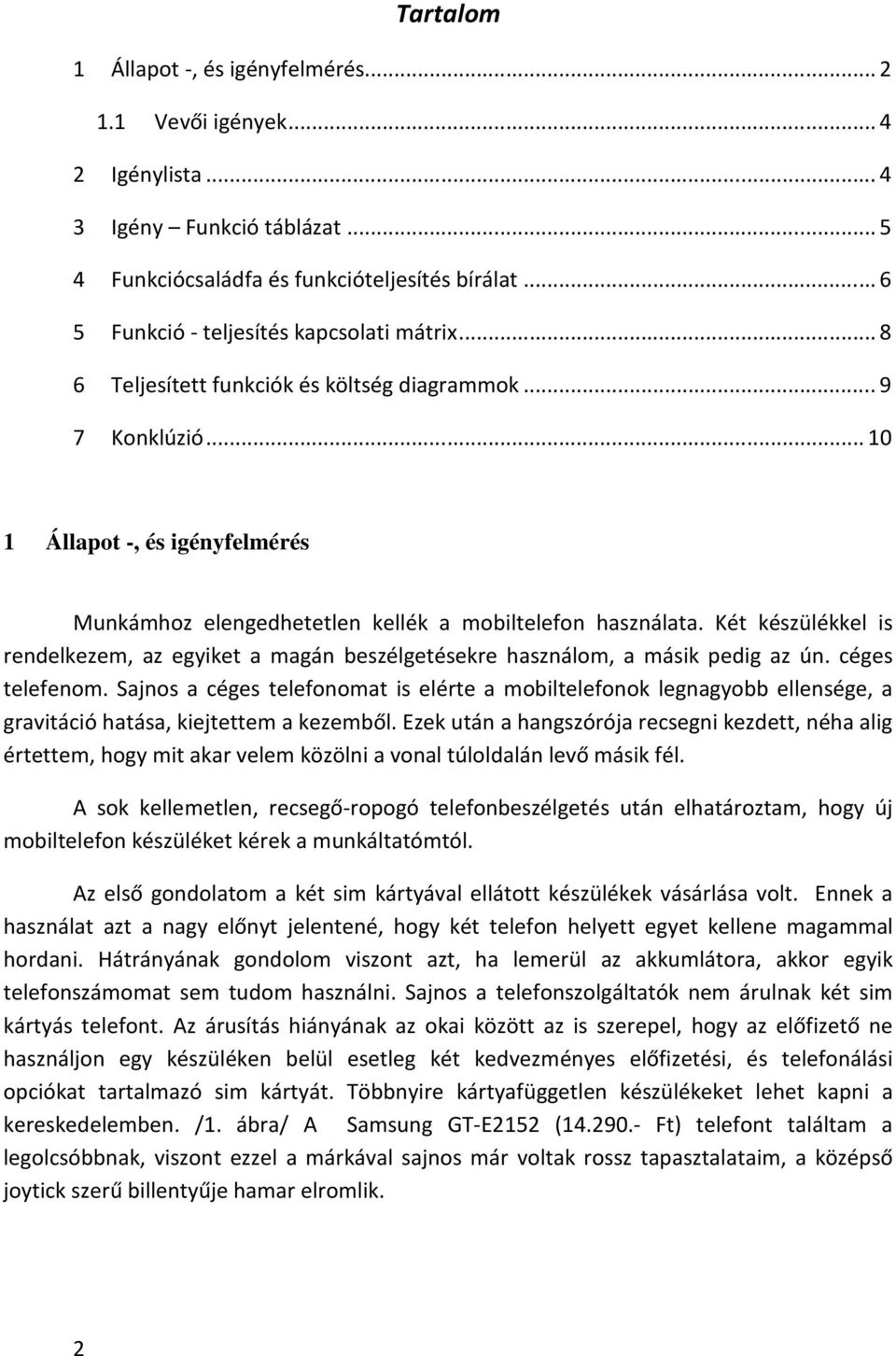 .. 10 1 Állapot -, és igényfelmérés Munkámhoz elengedhetetlen kellék a mobiltelefon használata. Két készülékkel is rendelkezem, az egyiket a magán beszélgetésekre használom, a másik pedig az ún.