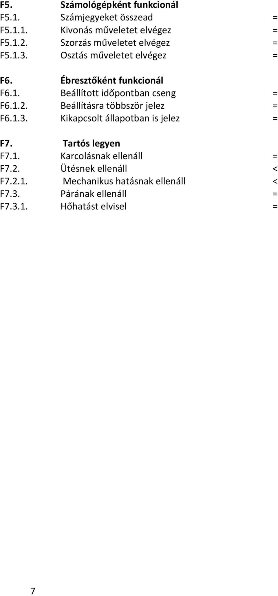 1.2. Beállításra többször jelez = F6.1.3. Kikapcsolt állapotban is jelez = F7. Tartós legyen F7.1. Karcolásnak ellenáll = F7.