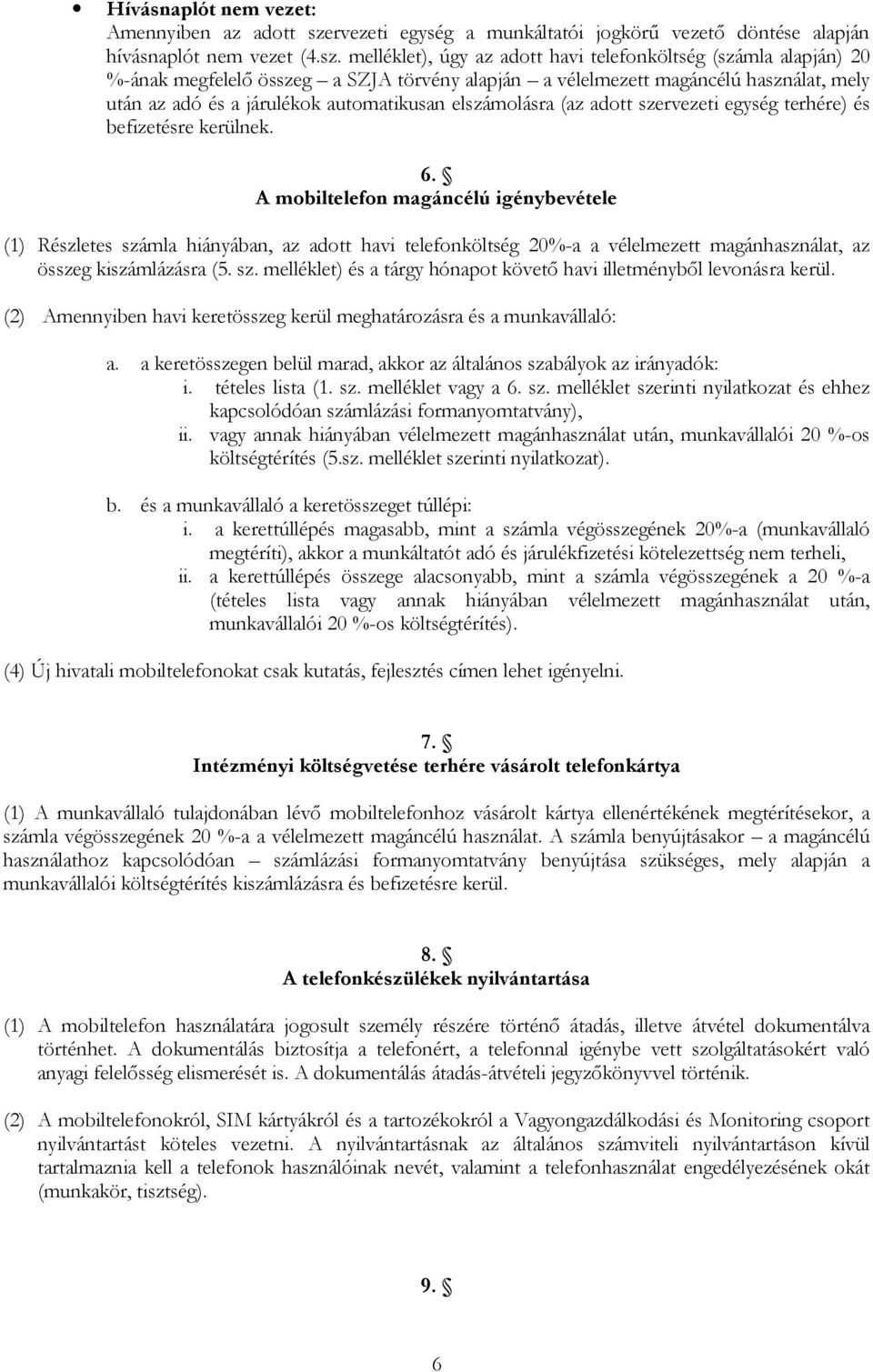 melléklet), úgy az adott havi telefonköltség (számla alapján) 20 %-ának megfelelő összeg a SZJA törvény alapján a vélelmezett magáncélú használat, mely után az adó és a járulékok automatikusan