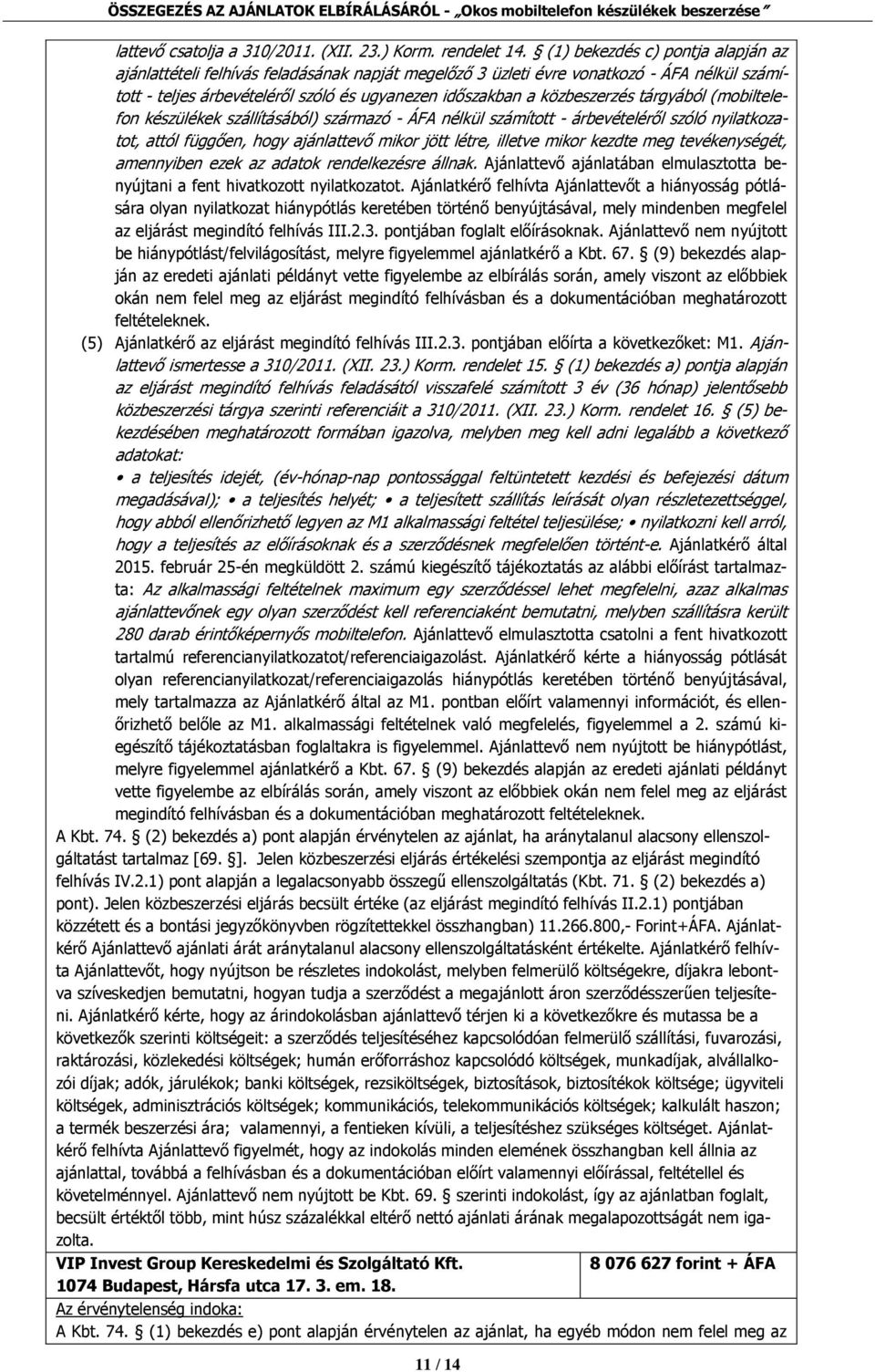 tárgyából (mobiltelefon készülékek szállításából) származó - ÁFA nélkül számított - árbevételéről szóló nyilatkozatot, attól függően, hogy ajánlattevő mikor jött létre, illetve mikor kezdte meg