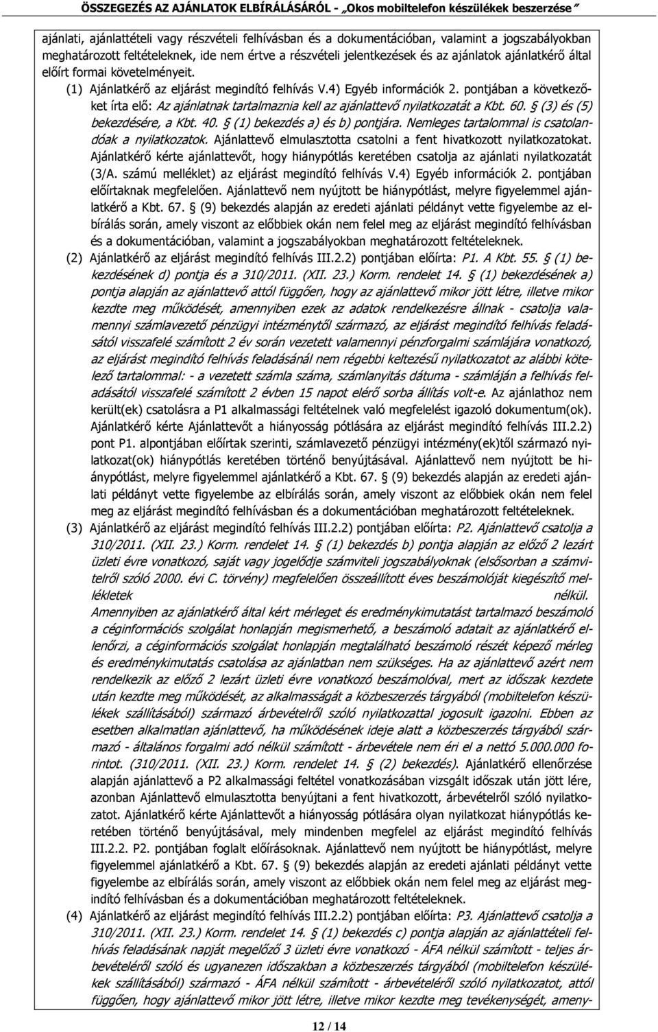 Ajánlatkérő kérte ajánlattevőt, hogy hiánypótlás keretében csatolja az ajánlati nyilatkozatát (3/A. számú melléklet) az eljárást megindító felhívás V.4) Egyéb információk 2.