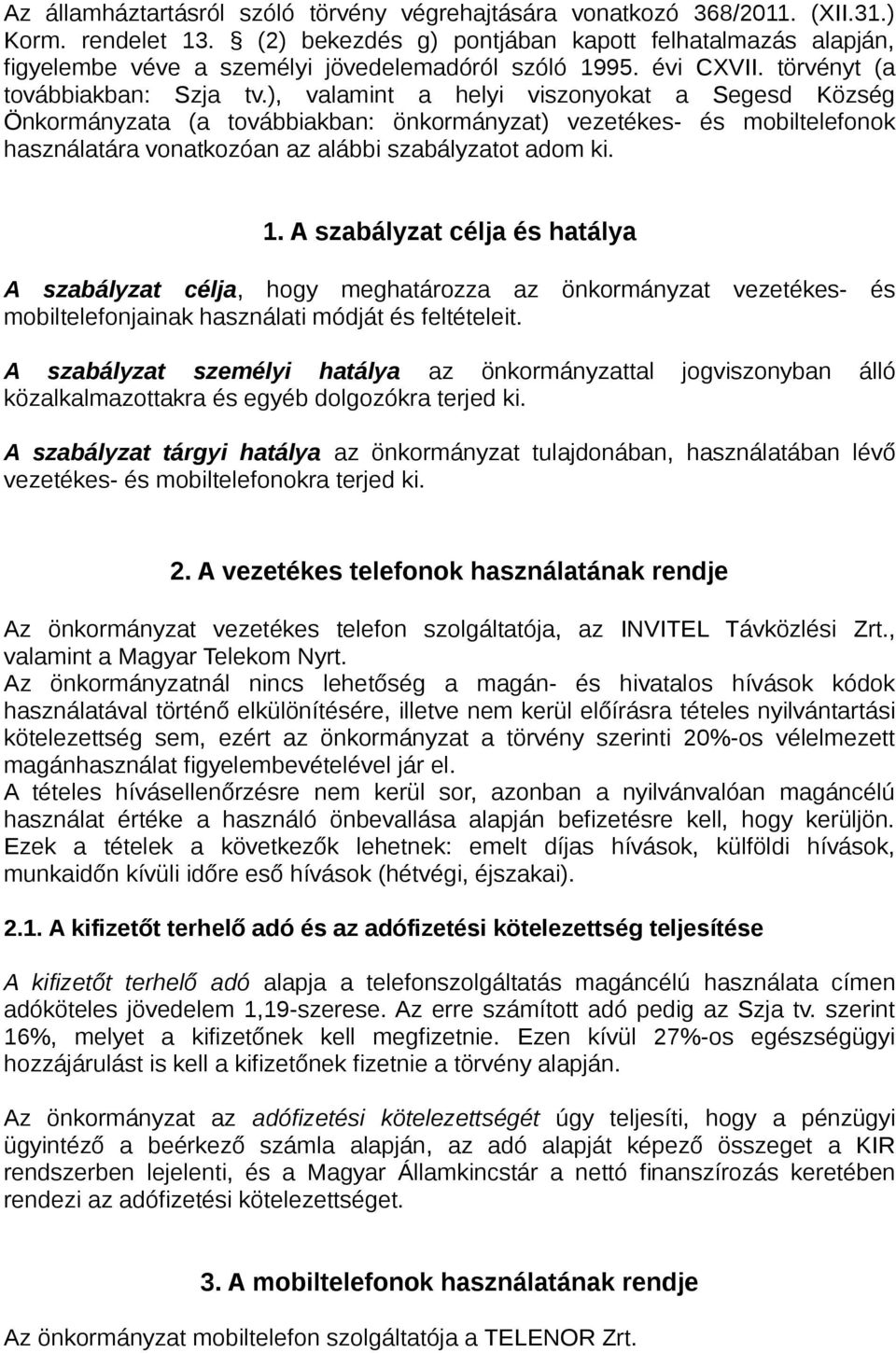 ), valamint a helyi viszonyokat a Segesd Község Önkormányzata (a továbbiakban: önkormányzat) vezetékes- és mobiltelefonok használatára vonatkozóan az alábbi szabályzatot adom ki. 1.