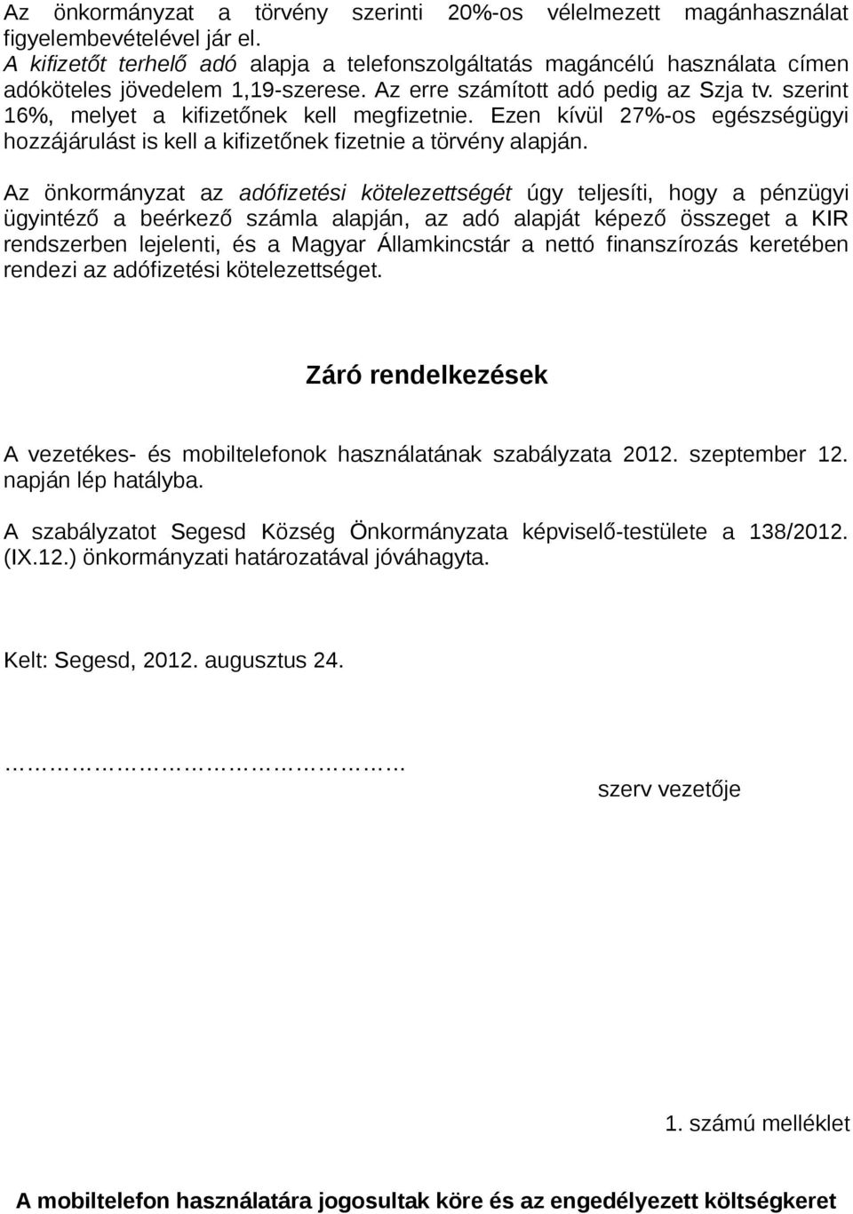 szerint 16%, melyet a kifizetőnek kell megfizetnie. Ezen kívül 27%-os egészségügyi hozzájárulást is kell a kifizetőnek fizetnie a törvény alapján.