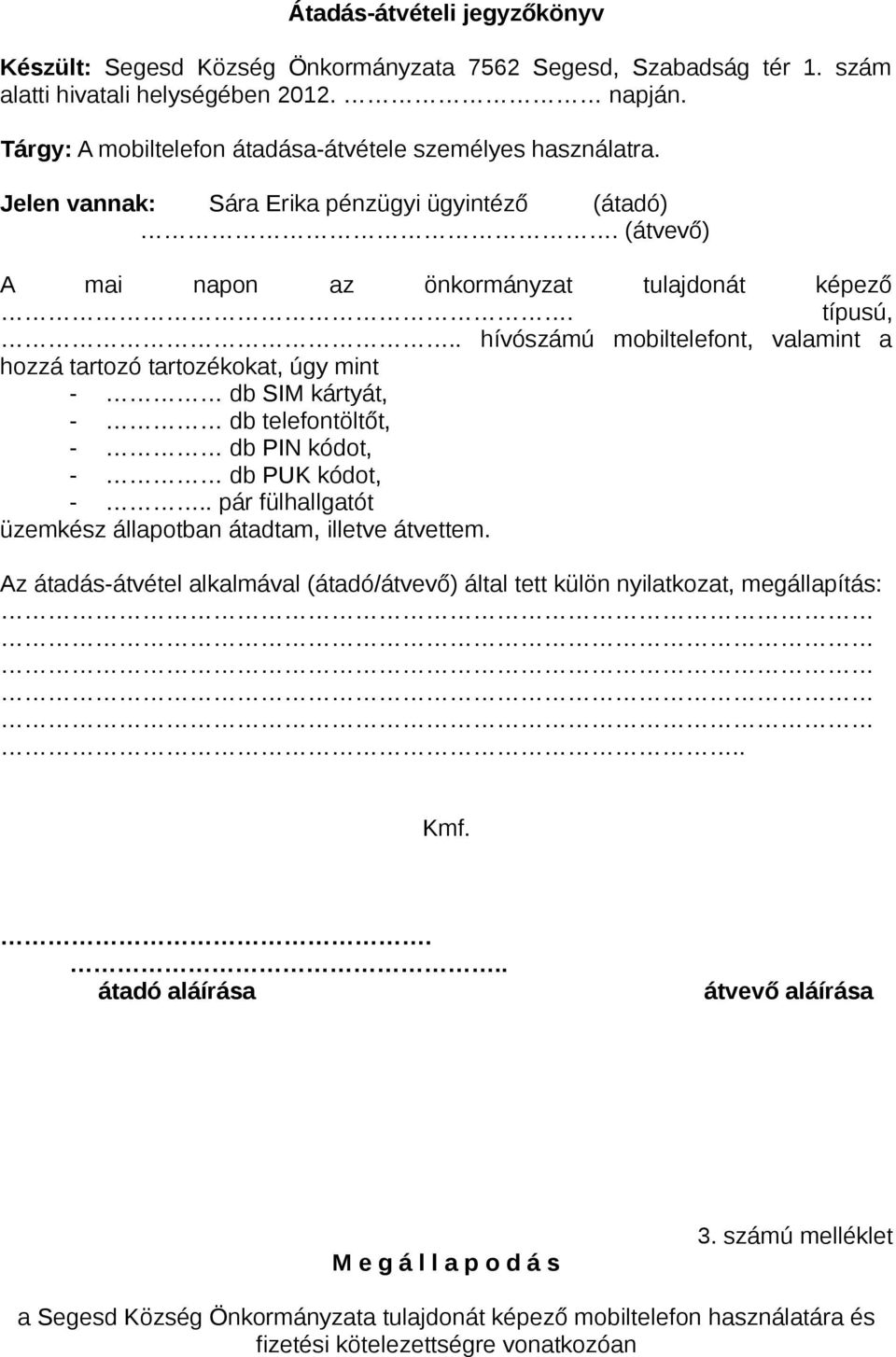 típusú, hívószámú mobiltelefont, valamint a hozzá tartozó tartozékokat, úgy mint - db SIM kártyát, - db telefontöltőt, - db PIN kódot, - db PUK kódot, -.