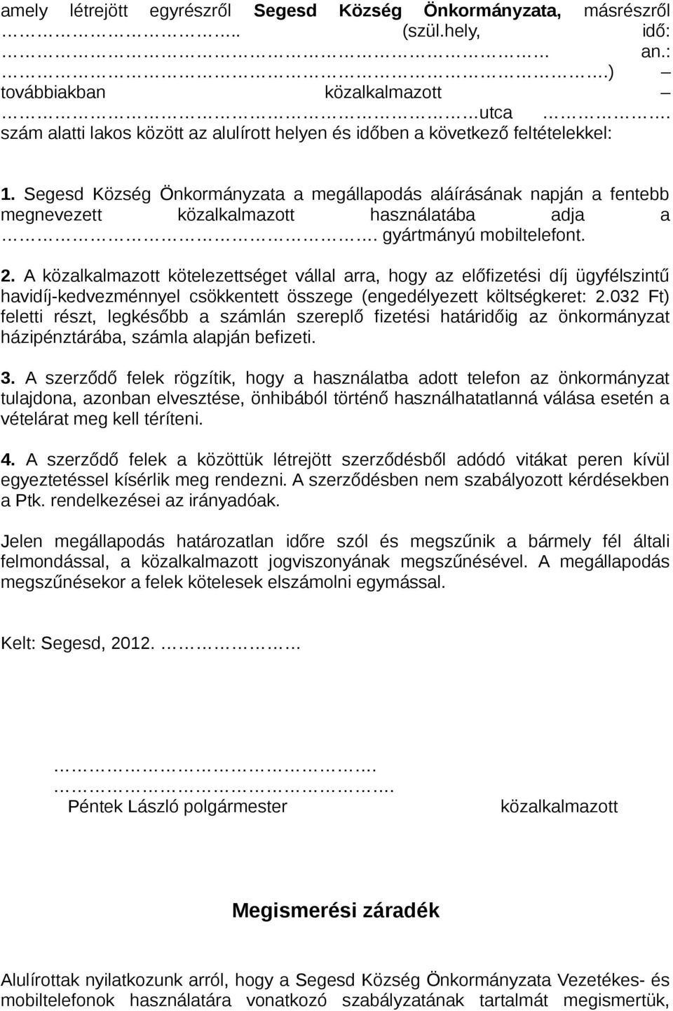 Segesd Község Önkormányzata a megállapodás aláírásának napján a fentebb megnevezett közalkalmazott használatába adja a. gyártmányú mobiltelefont. 2.