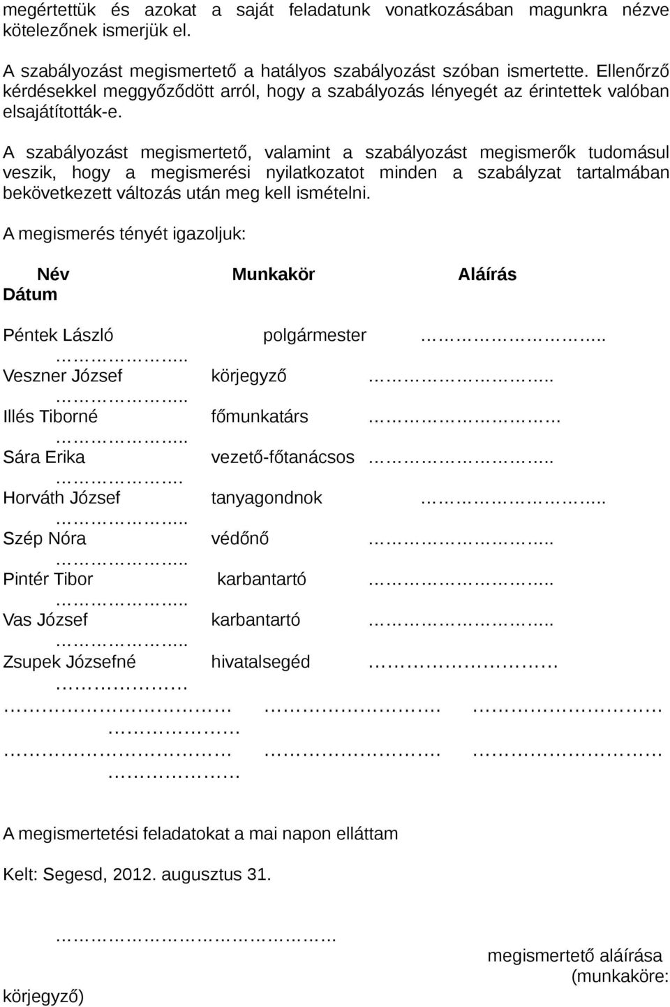 A szabályozást megismertető, valamint a szabályozást megismerők tudomásul veszik, hogy a megismerési nyilatkozatot minden a szabályzat tartalmában bekövetkezett változás után meg kell ismételni.