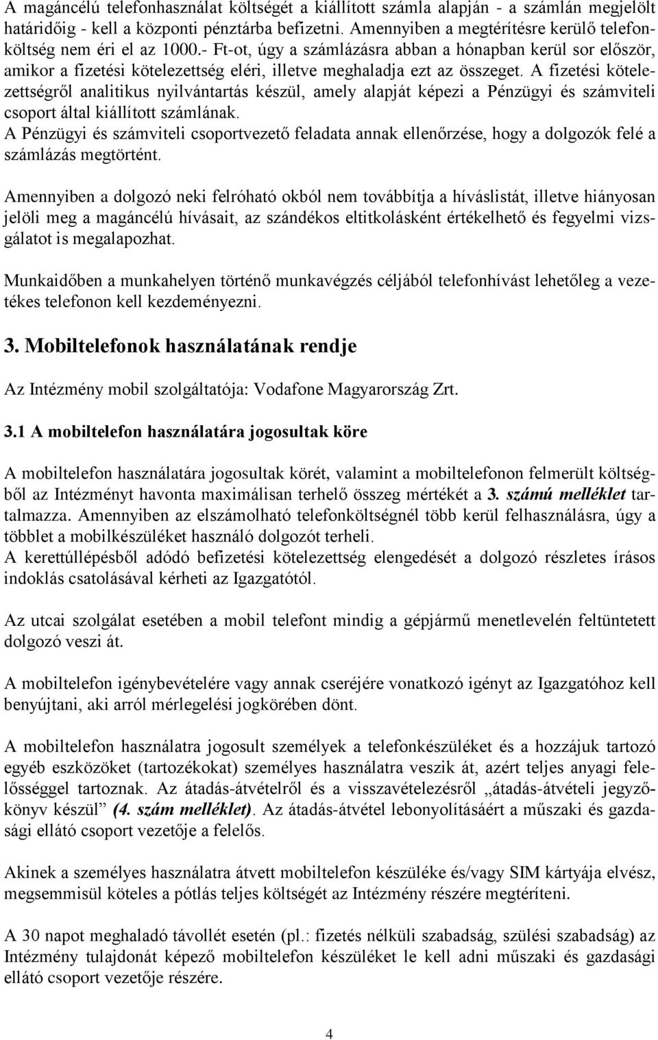 - Ft-ot, úgy a számlázásra abban a hónapban kerül sor először, amikor a fizetési kötelezettség eléri, illetve meghaladja ezt az összeget.