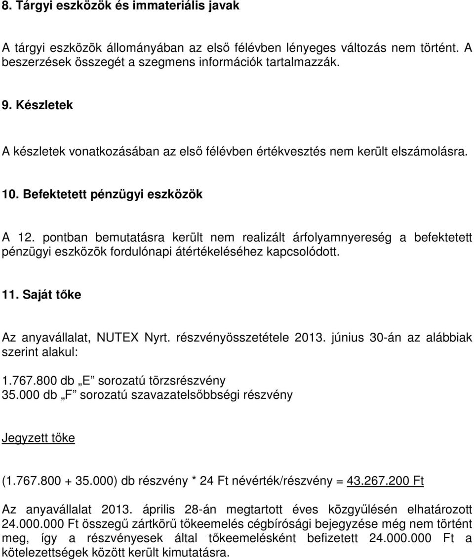 pontban bemutatásra került nem realizált árfolyamnyereség a befektetett pénzügyi eszközök fordulónapi átértékeléséhez kapcsolódott. 11. Saját tőke Az anyavállalat, NUTEX Nyrt.