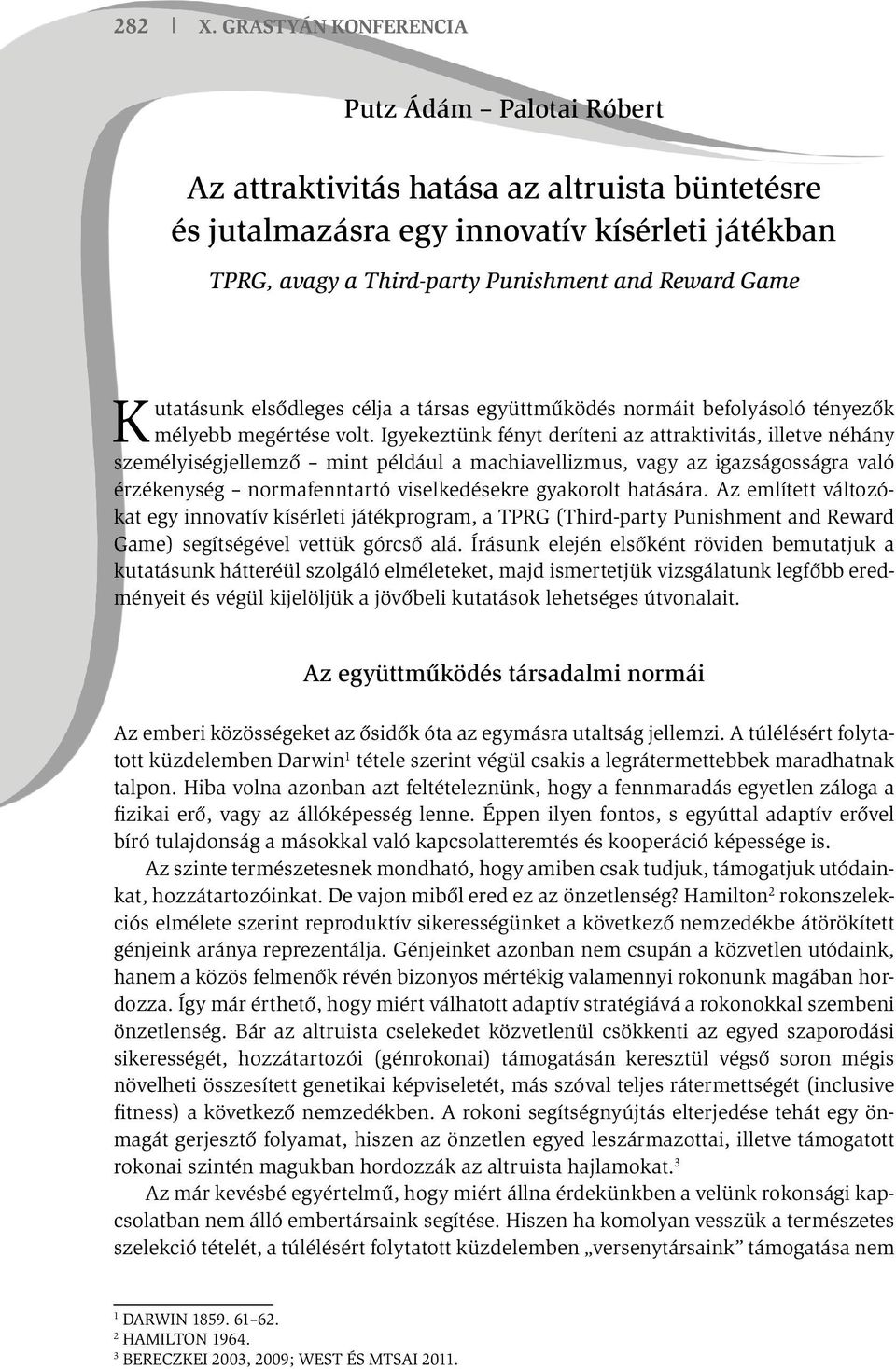 Kutatásunk elsődleges célja a társas együttműködés normáit befolyásoló tényezők mélyebb megértése volt.