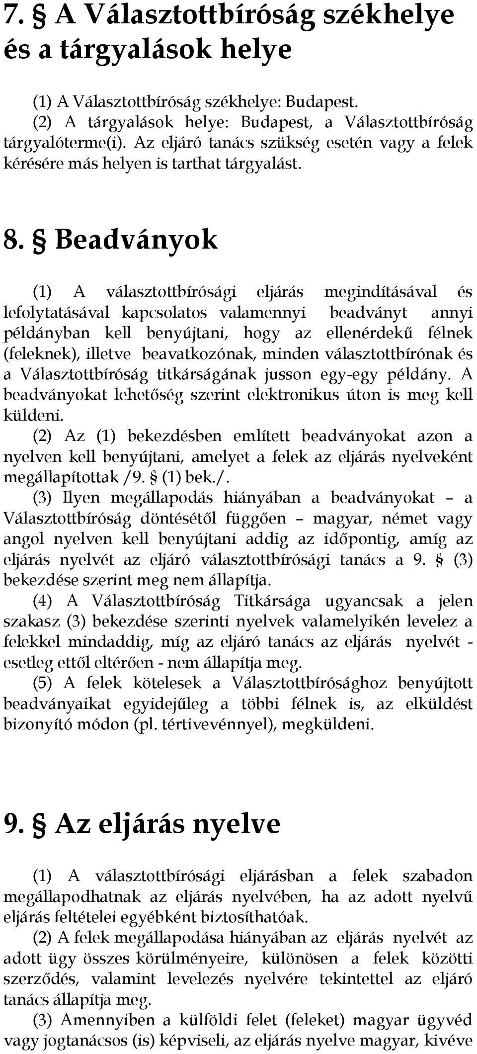 Beadványok (1) A választottbírósági eljárás megindításával és lefolytatásával kapcsolatos valamennyi beadványt annyi példányban kell benyújtani, hogy az ellenérdekű félnek (feleknek), illetve