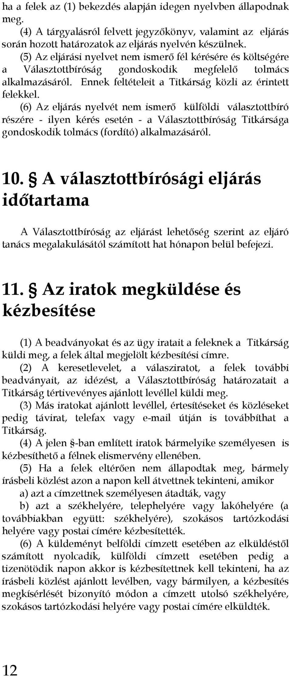 (6) Az eljárás nyelvét nem ismerő külföldi választottbíró részére - ilyen kérés esetén - a Választottbíróság Titkársága gondoskodik tolmács (fordító) alkalmazásáról. 10.