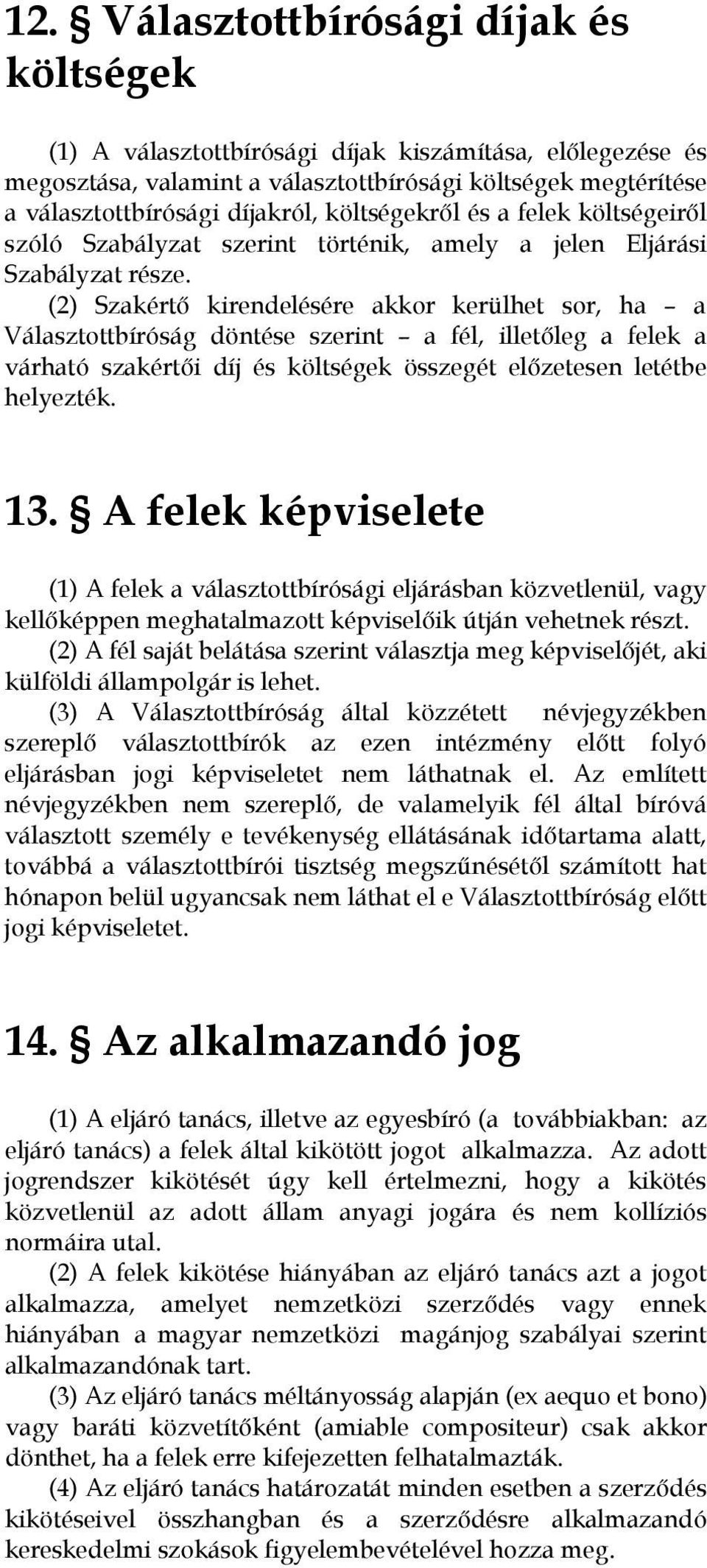 (2) Szakértő kirendelésére akkor kerülhet sor, ha a Választottbíróság döntése szerint a fél, illetőleg a felek a várható szakértői díj és költségek összegét előzetesen letétbe helyezték. 13.