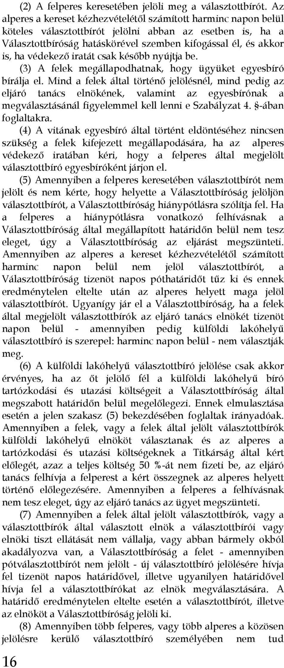 védekező iratát csak később nyújtja be. (3) A felek megállapodhatnak, hogy ügyüket egyesbíró bírálja el.