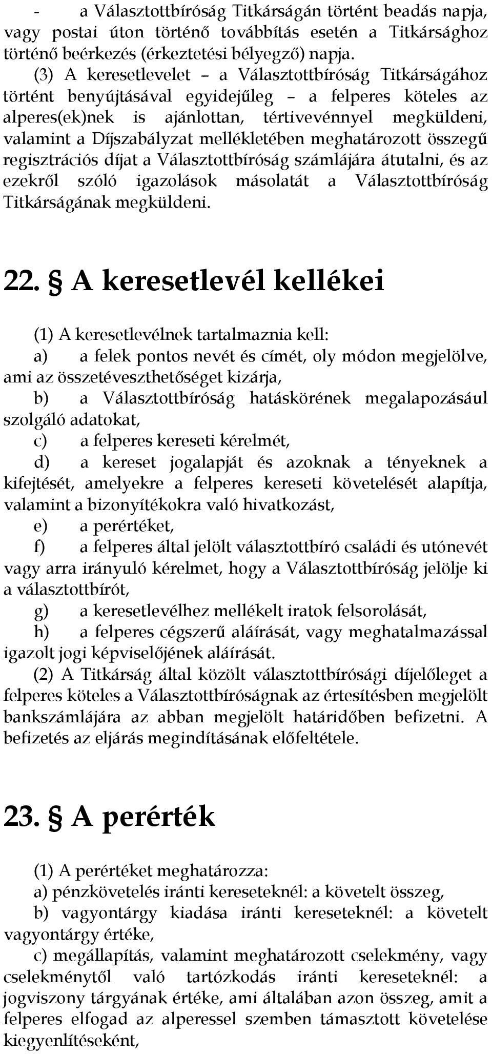 mellékletében meghatározott összegű regisztrációs díjat a Választottbíróság számlájára átutalni, és az ezekről szóló igazolások másolatát a Választottbíróság Titkárságának megküldeni. 22.