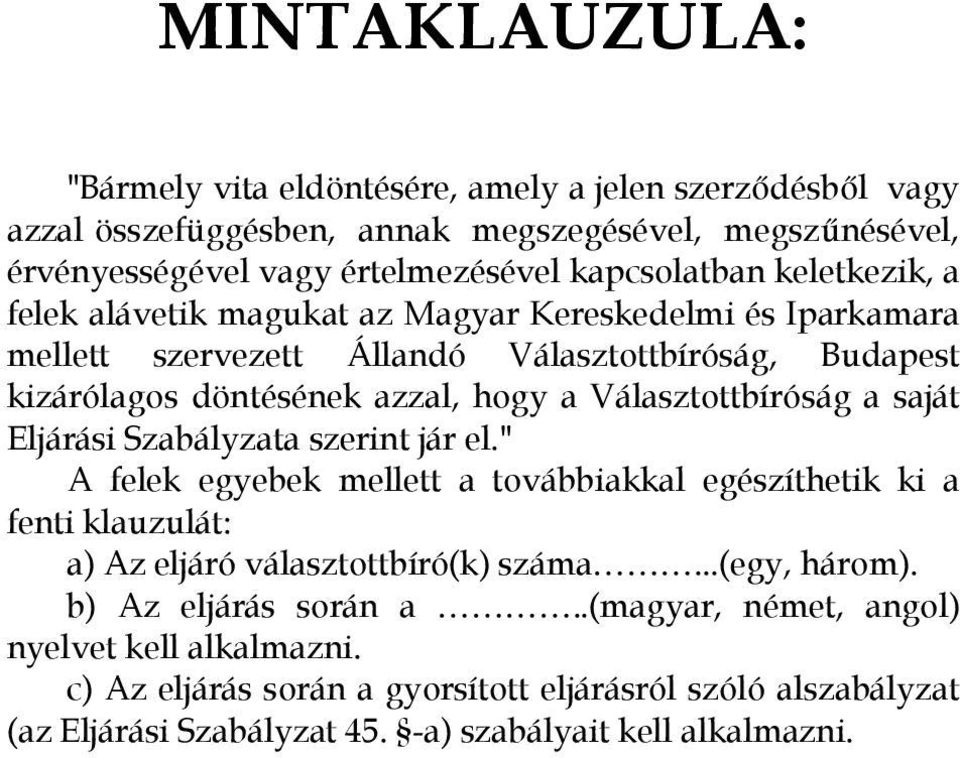 Választottbíróság a saját Eljárási Szabályzata szerint jár el." A felek egyebek mellett a továbbiakkal egészíthetik ki a fenti klauzulát: a) Az eljáró választottbíró(k) száma.