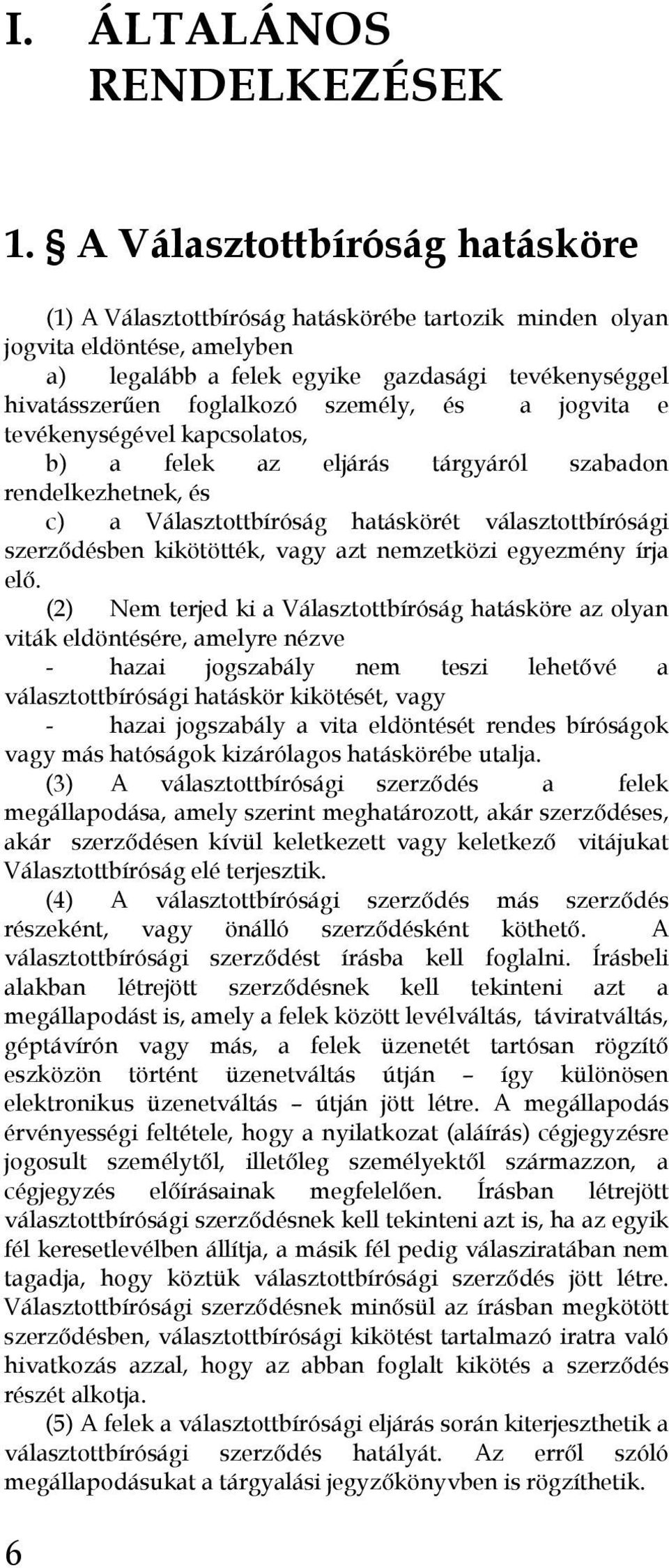 személy, és a jogvita e tevékenységével kapcsolatos, b) a felek az eljárás tárgyáról szabadon rendelkezhetnek, és c) a Választottbíróság hatáskörét választottbírósági szerződésben kikötötték, vagy