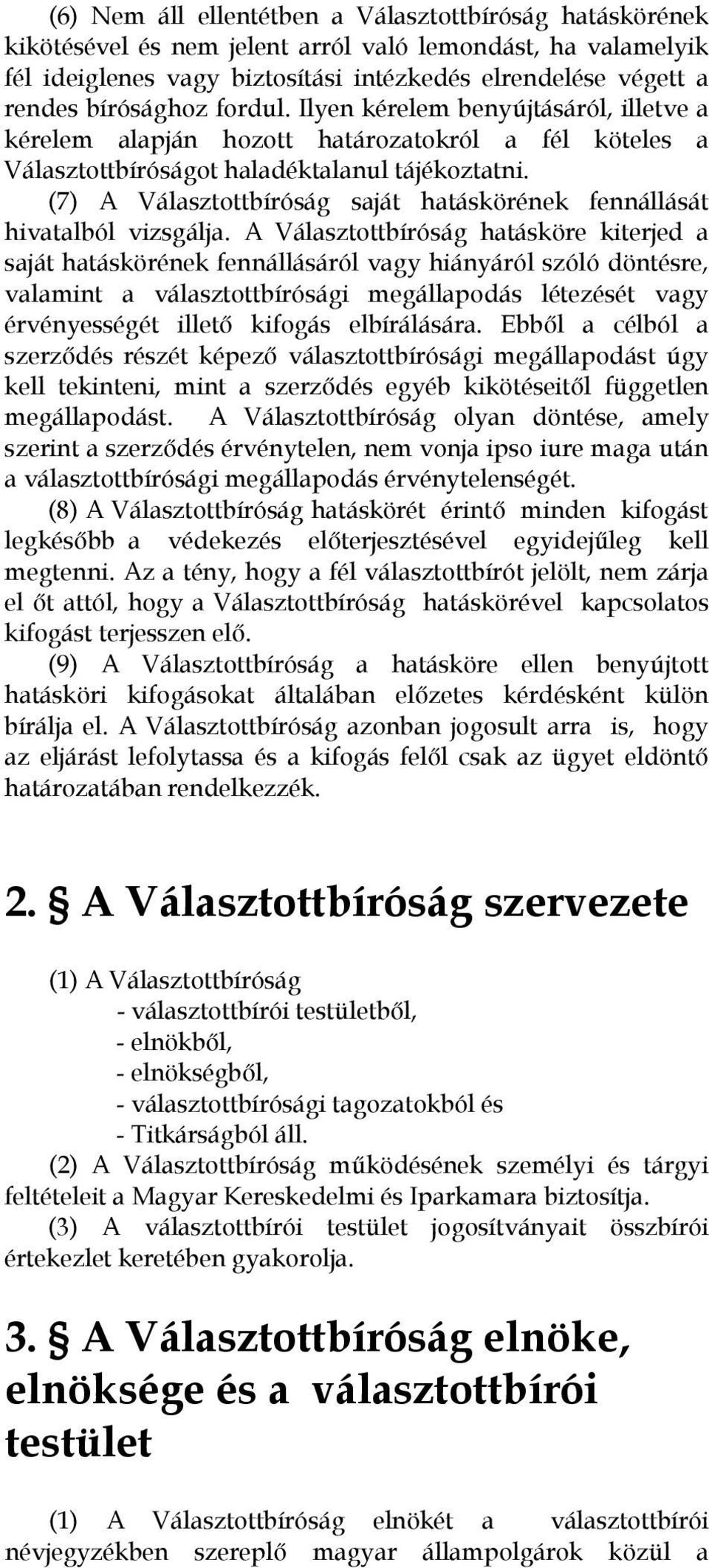 (7) A Választottbíróság saját hatáskörének fennállását hivatalból vizsgálja.
