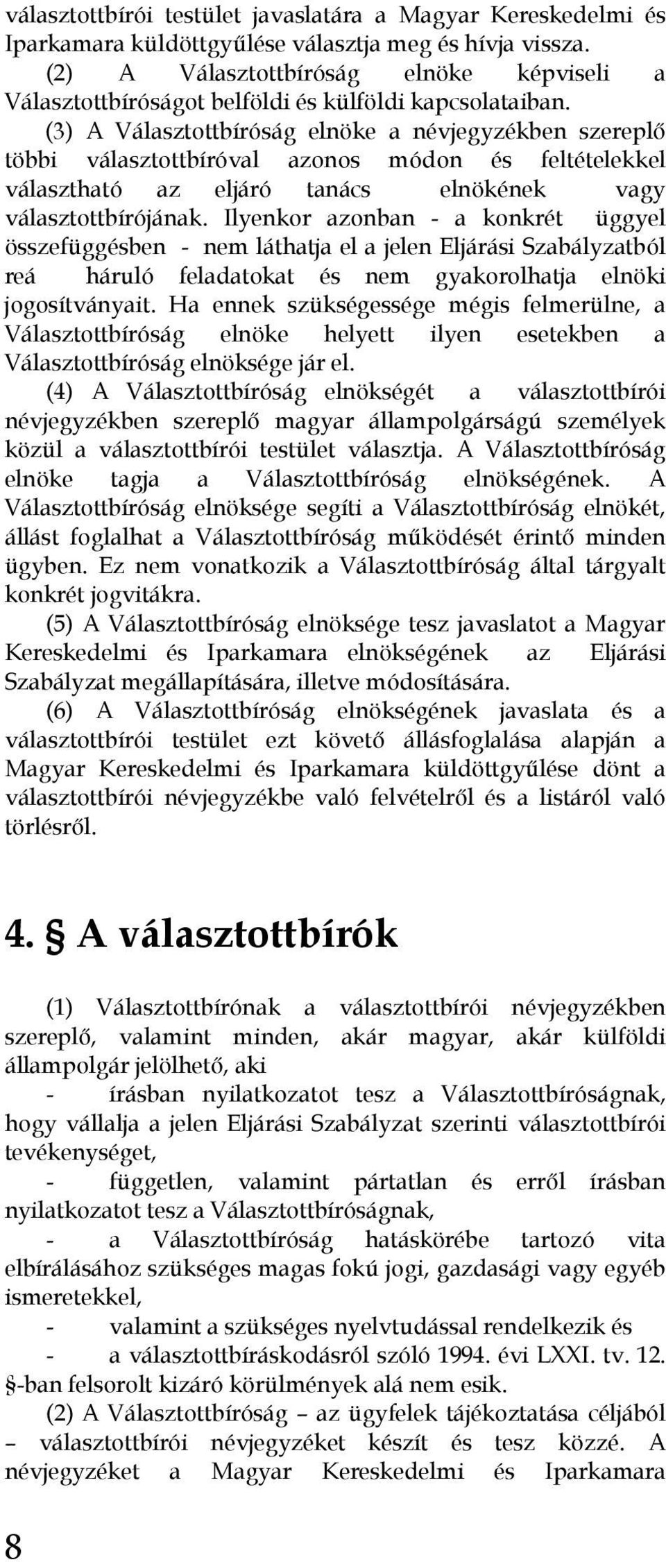 (3) A Választottbíróság elnöke a névjegyzékben szereplő többi választottbíróval azonos módon és feltételekkel választható az eljáró tanács elnökének vagy választottbírójának.