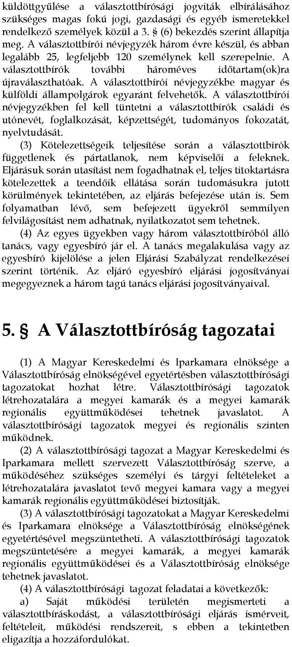 A választottbírói névjegyzékbe magyar és külföldi állampolgárok egyaránt felvehetők.