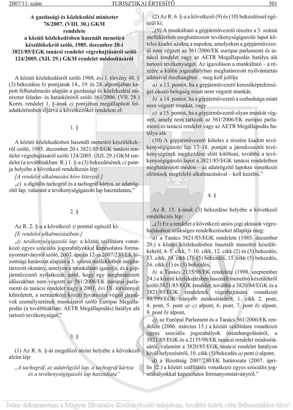 , 19. és 24. alpontjában kapott felhatalmazás alapján a gazdasági és közlekedési miniszter feladat- és hatáskörérõl szóló 163/2006. (VII. 28.) Korm. rendelet 1.