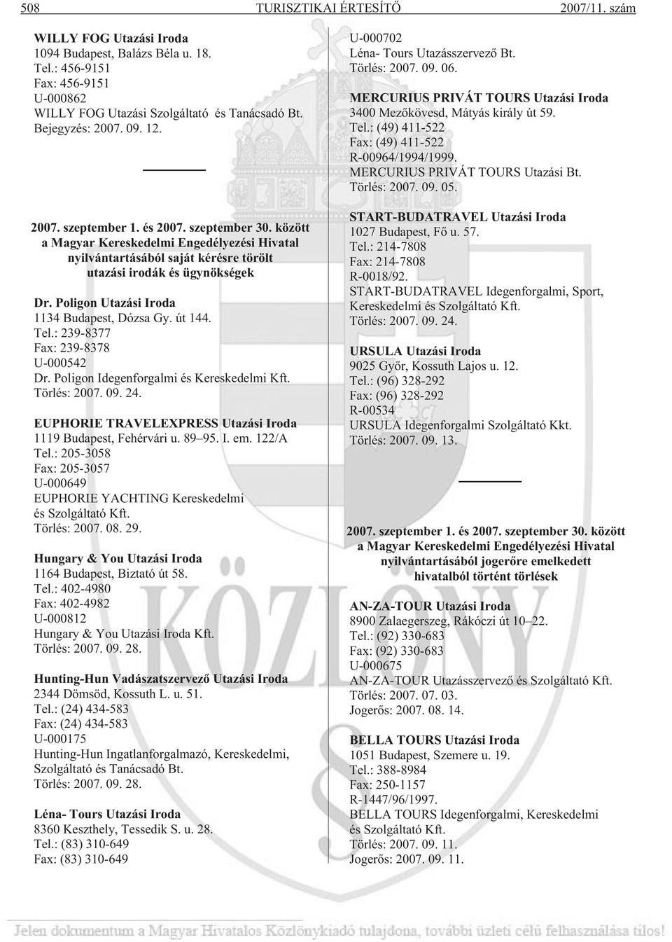 Poligon Utazási Iroda 1134 Budapest, Dózsa Gy. út 144. Tel.: 239-8377 Fax: 239-8378 U-000542 Dr. Poligon Idegenforgalmi és Kereskedelmi Kft. Törlés: 2007. 09. 24.