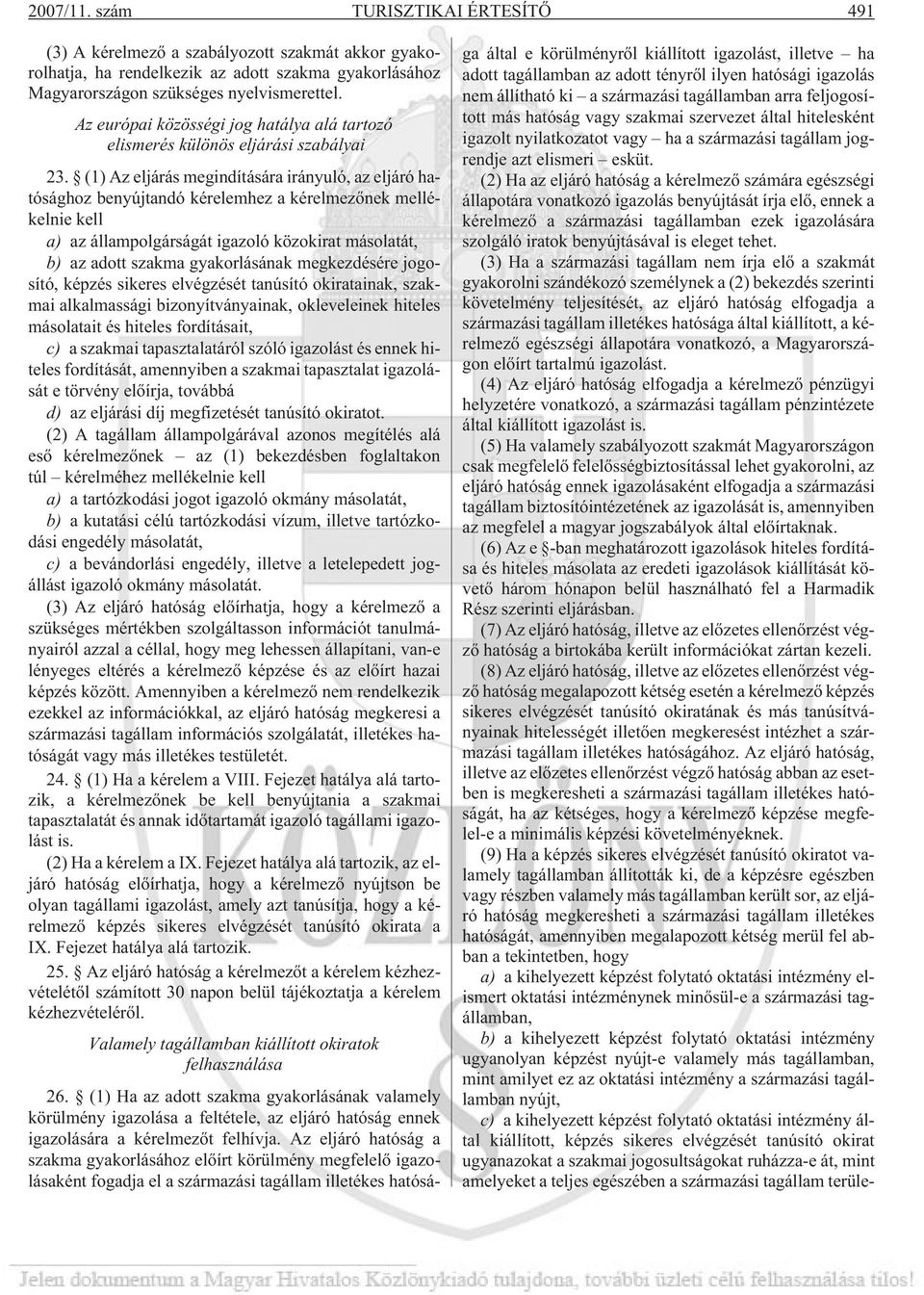 (1) Az eljárás megindítására irányuló, az eljáró hatósághoz benyújtandó kérelemhez a kérelmezõnek mellékelnie kell a) az állampolgárságát igazoló közokirat másolatát, b) az adott szakma gyakorlásának