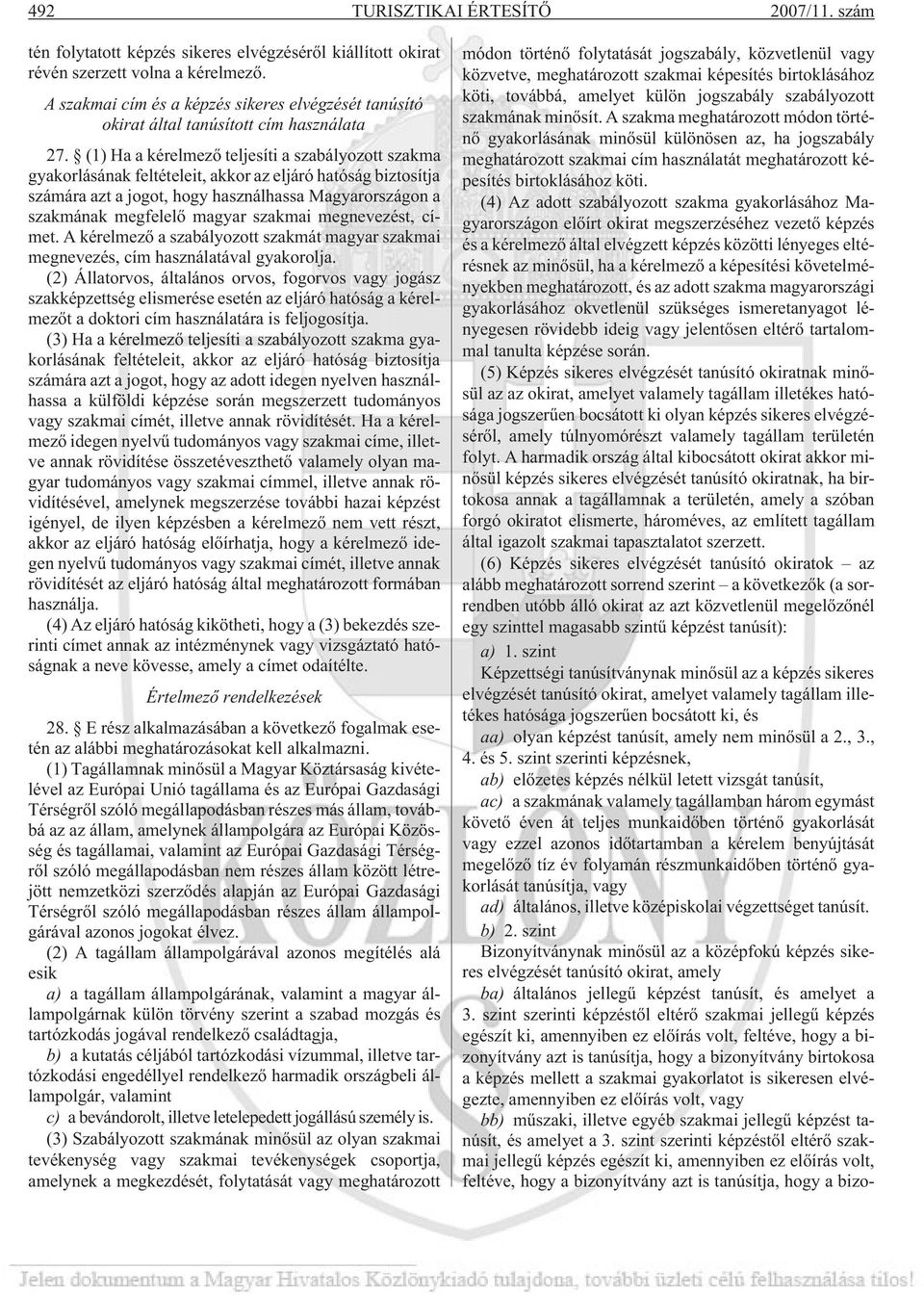 (1) Ha a kérelmezõ teljesíti a szabályozott szakma gyakorlásának feltételeit, akkor az eljáró hatóság biztosítja számára azt a jogot, hogy használhassa Magyarországon a szakmának megfelelõ magyar
