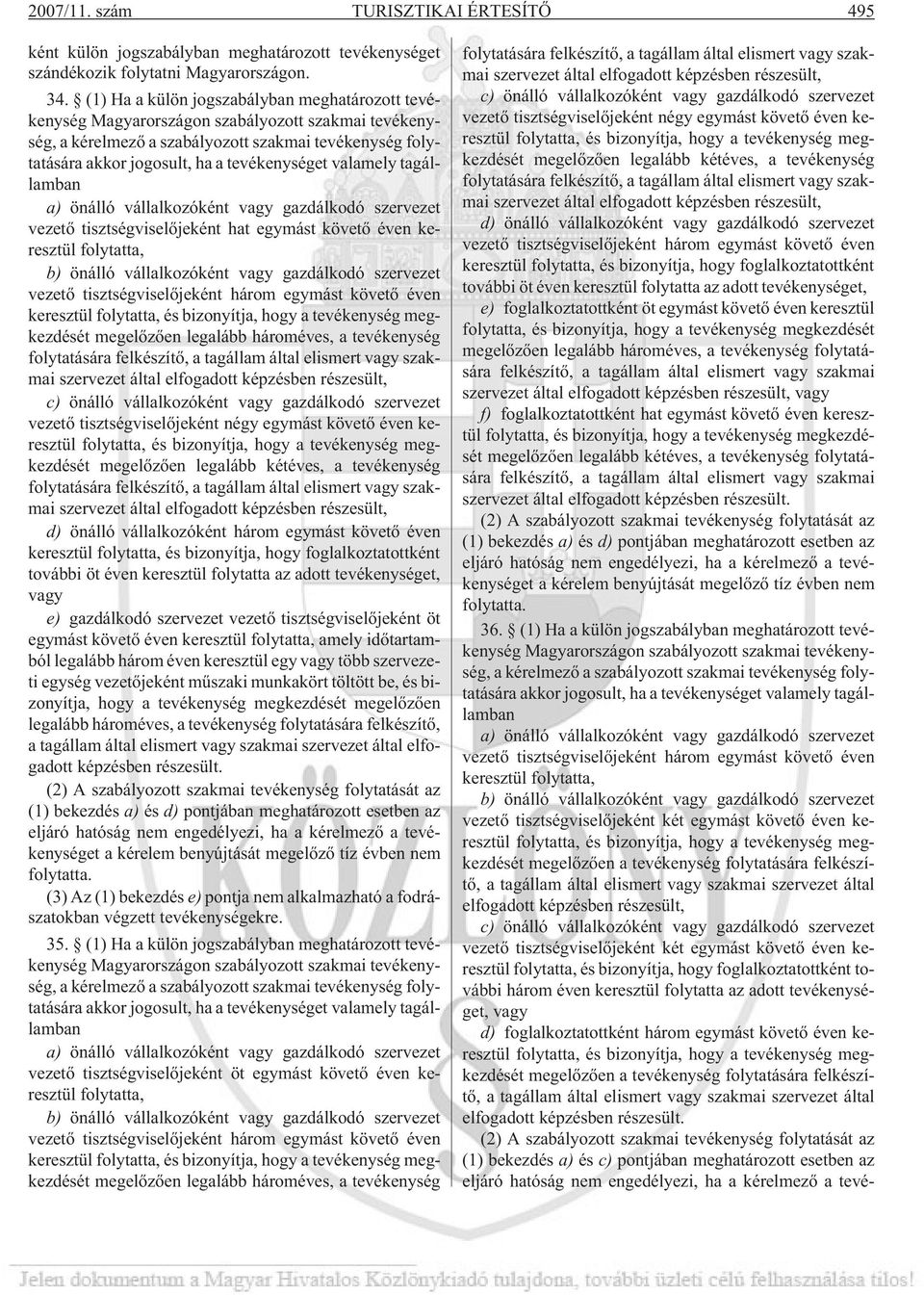 valamely tagállamban a) önálló vállalkozóként vagy gazdálkodó szervezet vezetõ tisztségviselõjeként hat egymást követõ éven keresztül folytatta, b) önálló vállalkozóként vagy gazdálkodó szervezet