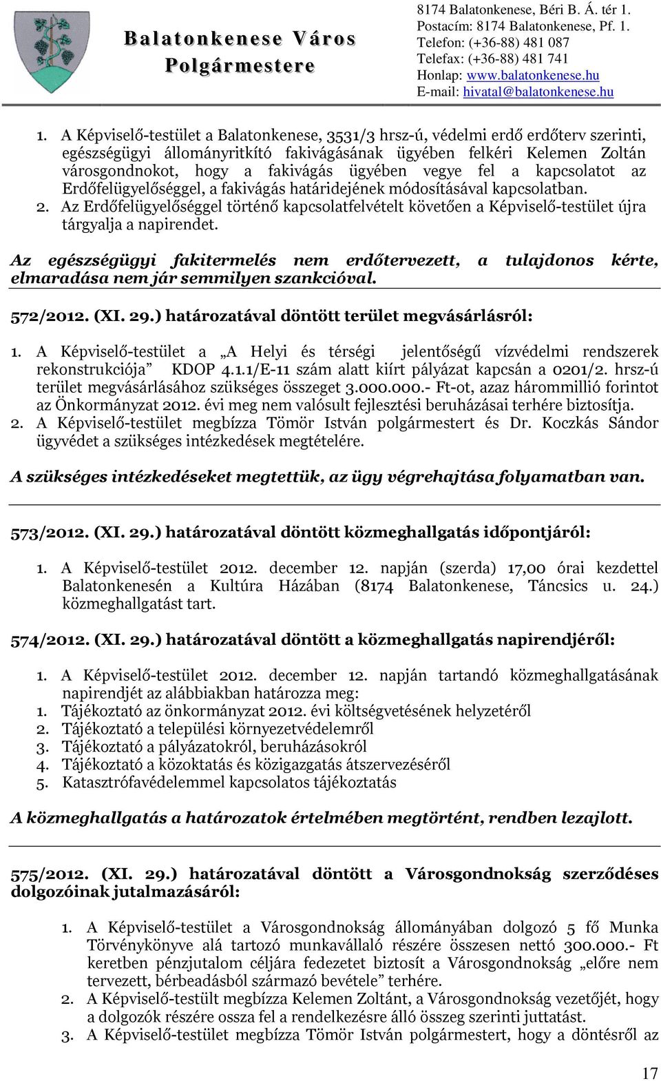 Az Erdőfelügyelőséggel történő kapcsolatfelvételt követően a Képviselő-testület újra tárgyalja a napirendet.