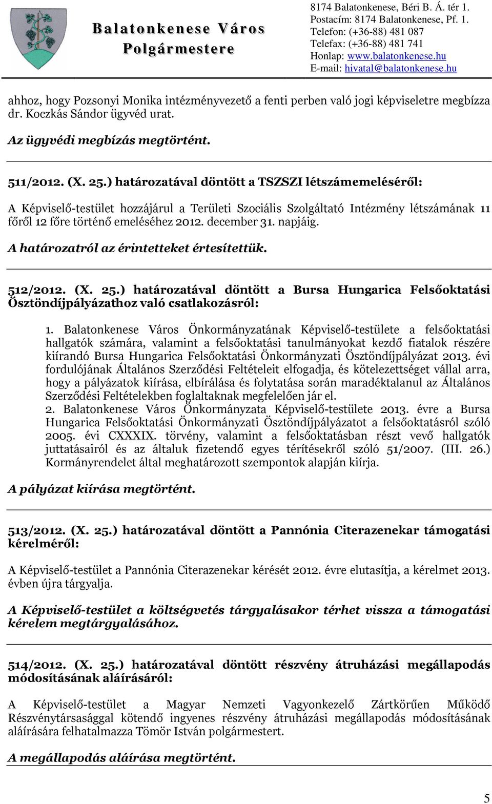 napjáig. 512/2012. (X. 25.) határozatával döntött a Bursa Hungarica Felsőoktatási Ösztöndíjpályázathoz való csatlakozásról: 1.