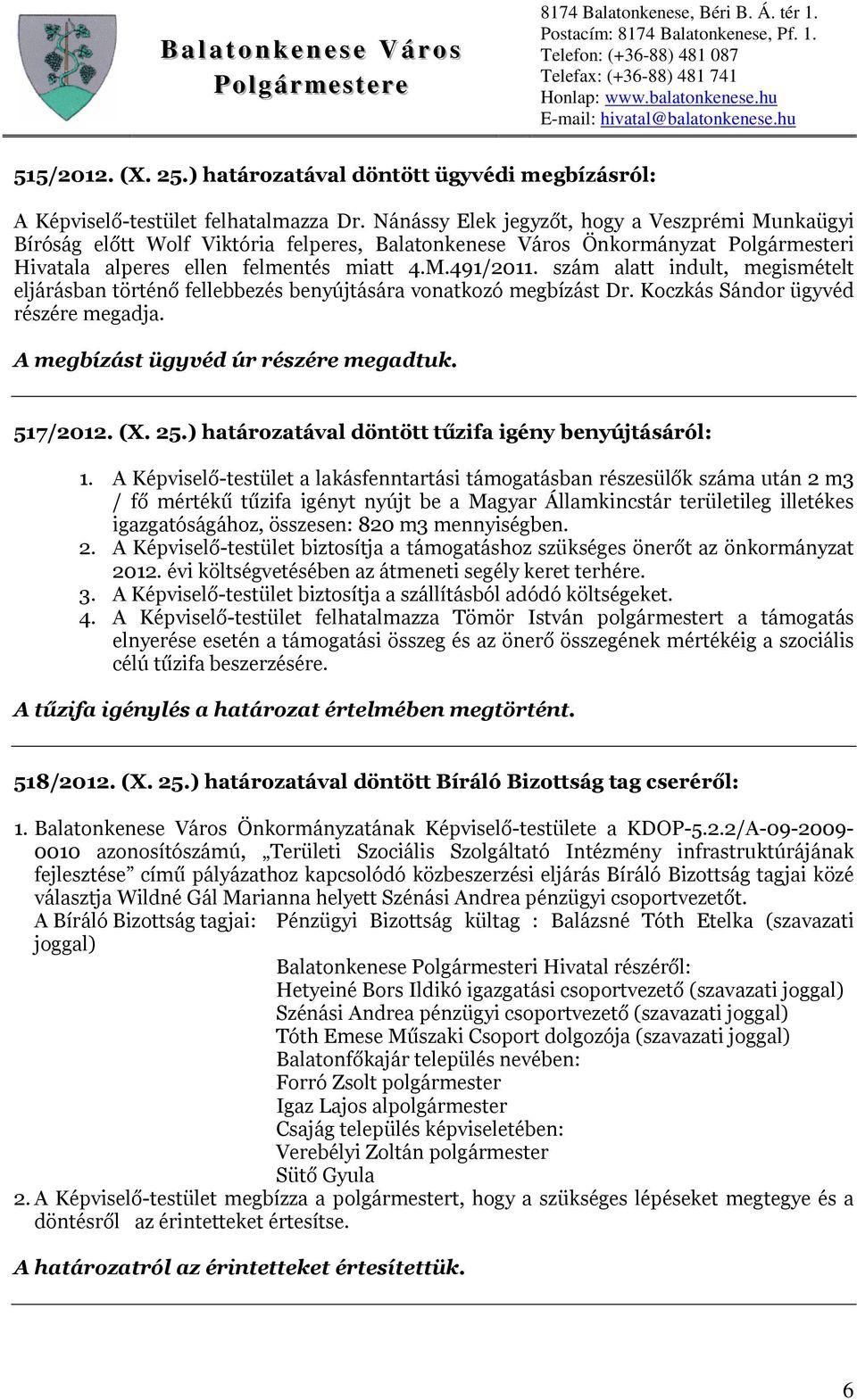 szám alatt indult, megismételt eljárásban történő fellebbezés benyújtására vonatkozó megbízást Dr. Koczkás Sándor ügyvéd részére megadja. A megbízást ügyvéd úr részére megadtuk. 517/2012. (X. 25.