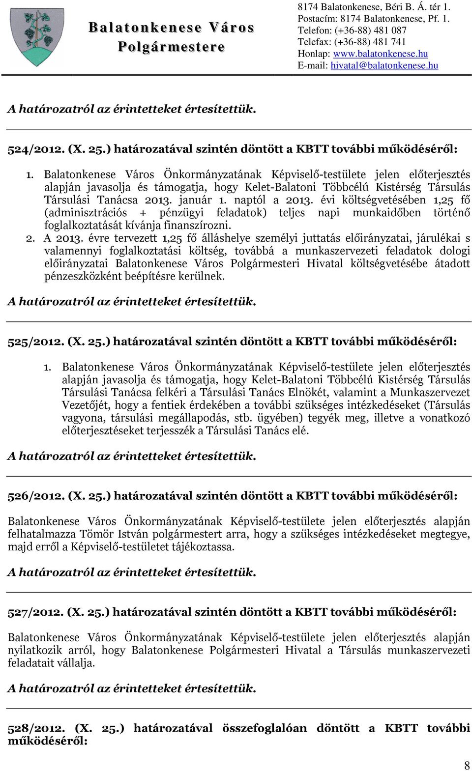 naptól a 2013. évi költségvetésében 1,25 fő (adminisztrációs + pénzügyi feladatok) teljes napi munkaidőben történő foglalkoztatását kívánja finanszírozni. 2. A 2013.