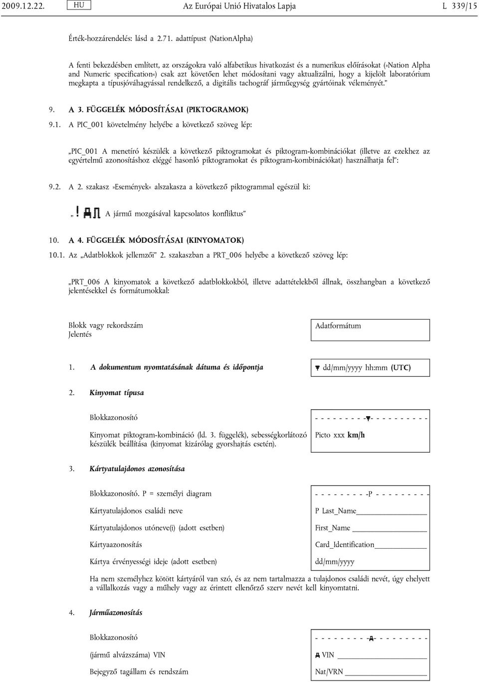 módosítani vagy aktualizálni, hogy a kijelölt laboratórium megkapta a típusjóváhagyással rendelkező, a digitális tachográf járműegység gyártóinak véleményét. 9. A 3.