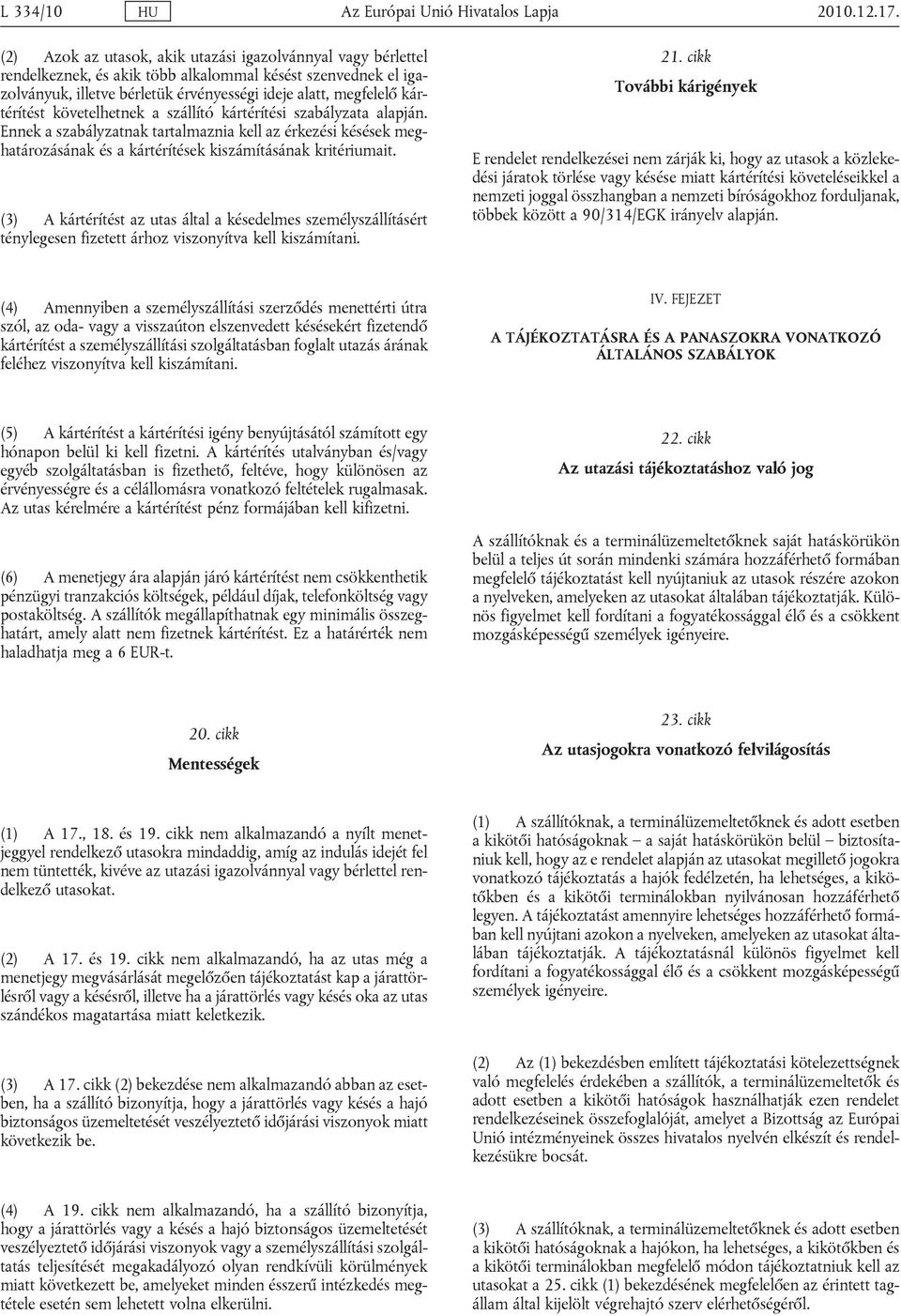 követelhetnek a szállító kártérítési szabályzata alapján. Ennek a szabályzatnak tartalmaznia kell az érkezési késések meghatározásának és a kártérítések kiszámításának kritériumait.