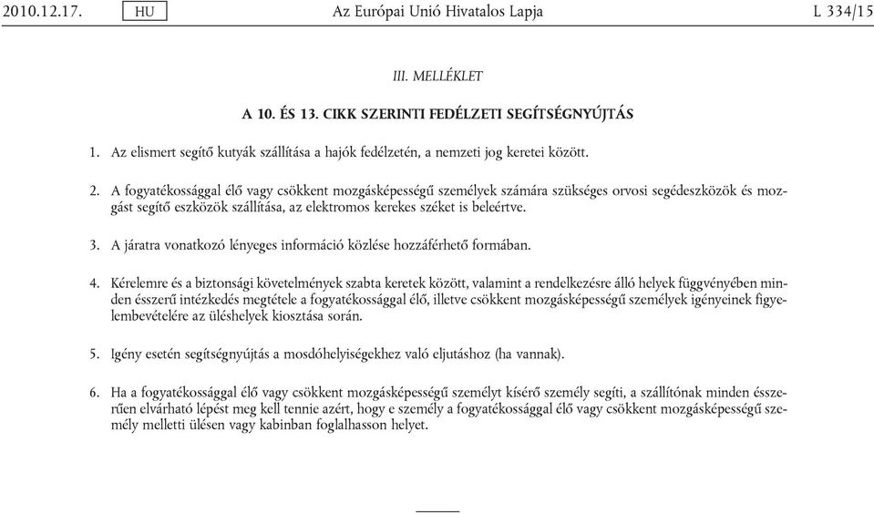 A fogyatékossággal élő vagy csökkent mozgásképességű személyek számára szükséges orvosi segédeszközök és mozgást segítő eszközök szállítása, az elektromos kerekes széket is beleértve. 3.