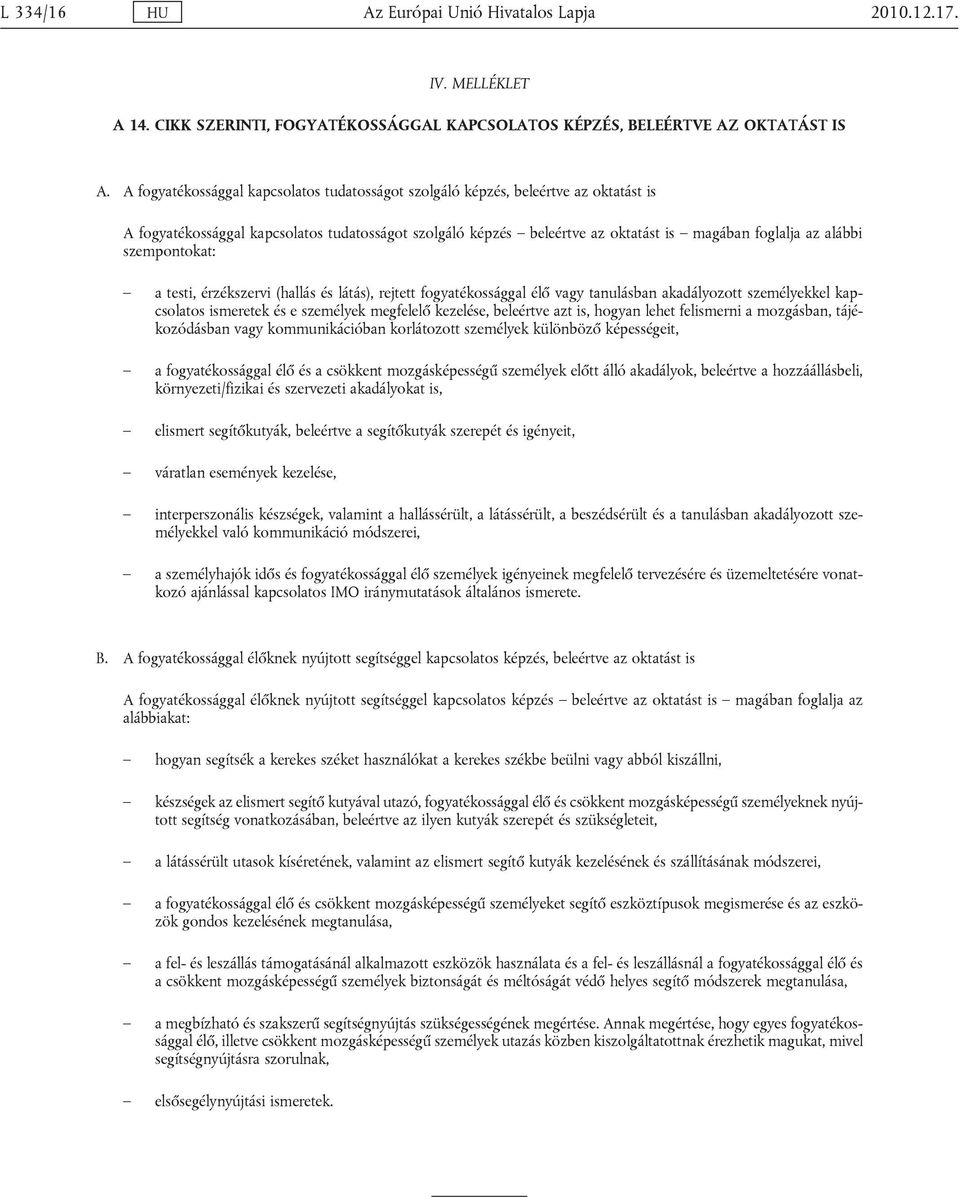 szempontokat: a testi, érzékszervi (hallás és látás), rejtett fogyatékossággal élő vagy tanulásban akadályozott személyekkel kapcsolatos ismeretek és e személyek megfelelő kezelése, beleértve azt is,