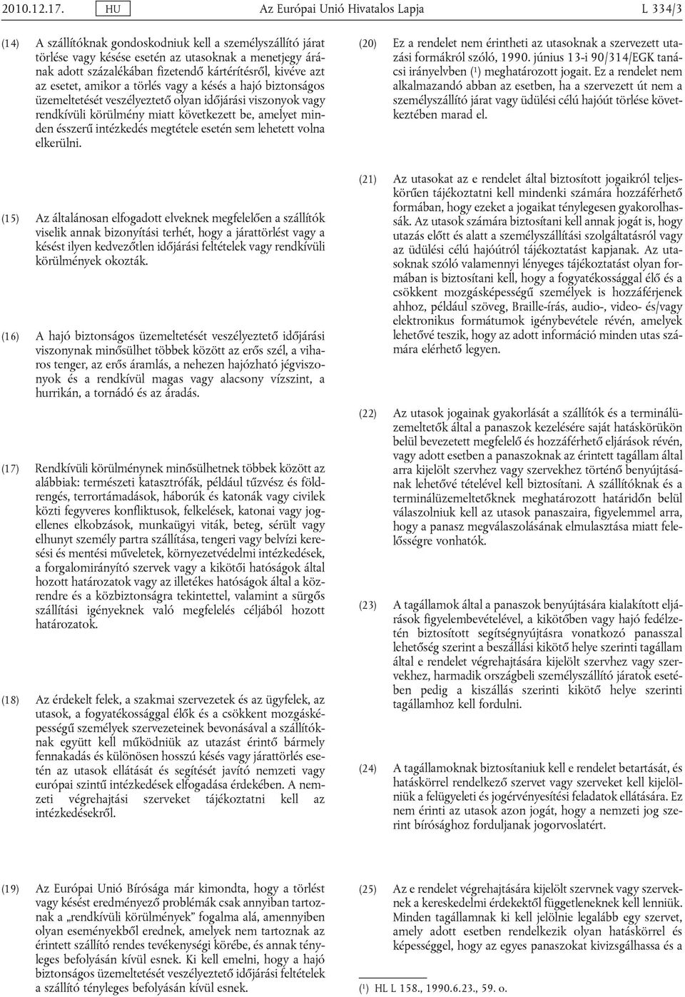 kártérítésről, kivéve azt az esetet, amikor a törlés vagy a késés a hajó biztonságos üzemeltetését veszélyeztető olyan időjárási viszonyok vagy rendkívüli körülmény miatt következett be, amelyet